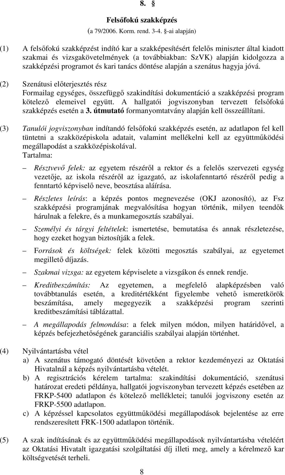 és kari tanács döntése alapján a szenátus hagyja jóvá. (2) Szenátusi előterjesztés rész Formailag egységes, összefüggő szakindítási dokumentáció a szakképzési program kötelező elemeivel együtt.