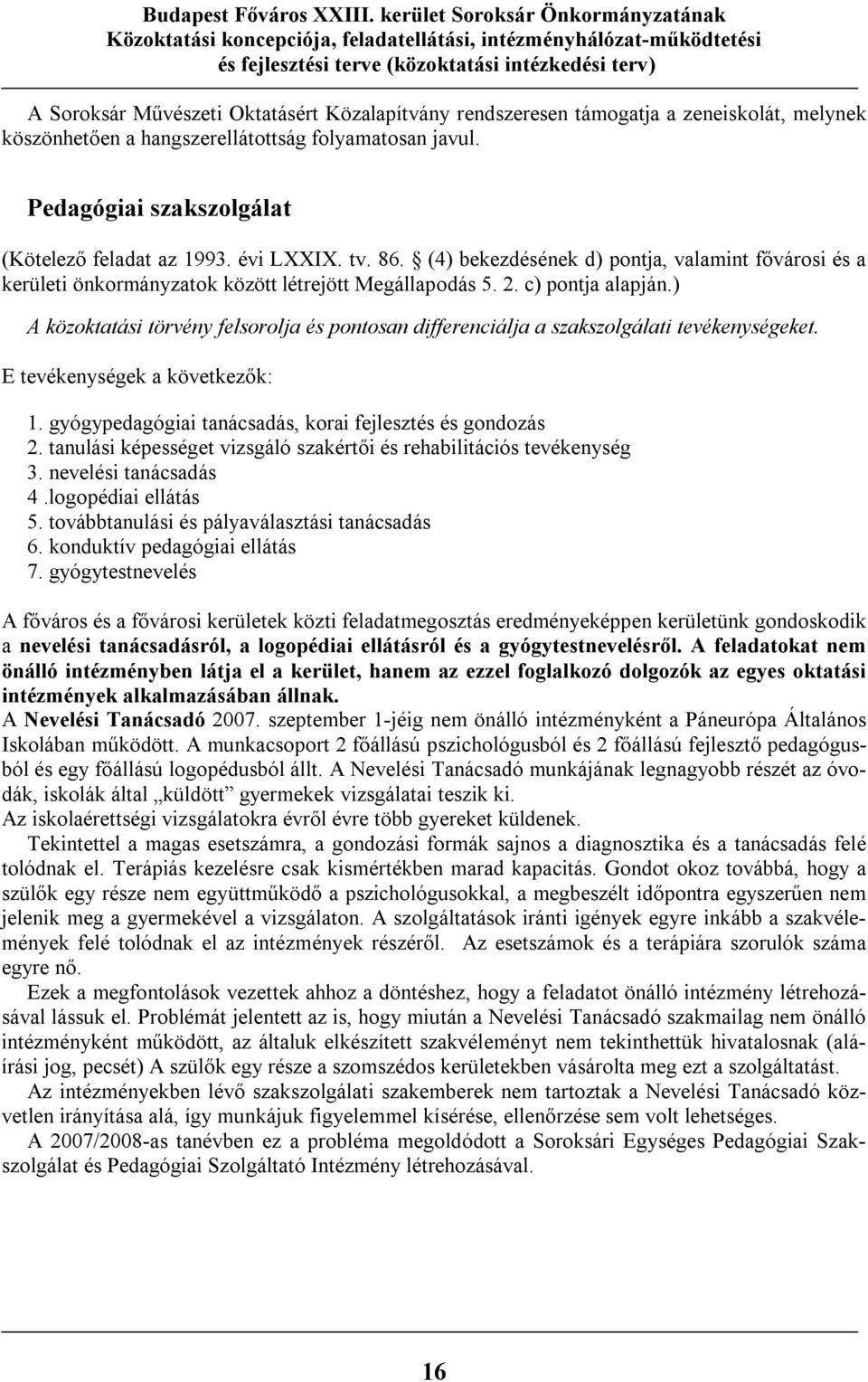 ) A közoktatási törvény felsorolja és pontosan differenciálja a szakszolgálati tevékenységeket. E tevékenységek a következők: 1. gyógypedagógiai tanácsadás, korai fejlesztés és gondozás 2.