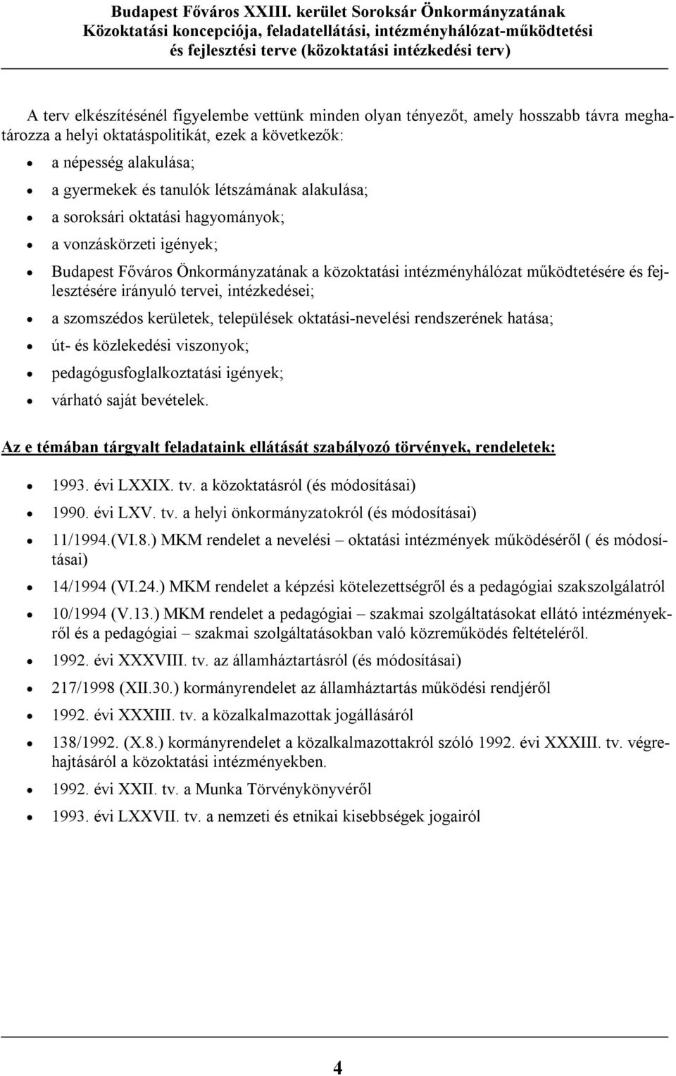 szomszédos kerületek, települések oktatási-nevelési rendszerének hatása; út- és közlekedési viszonyok; pedagógusfoglalkoztatási igények; várható saját bevételek.