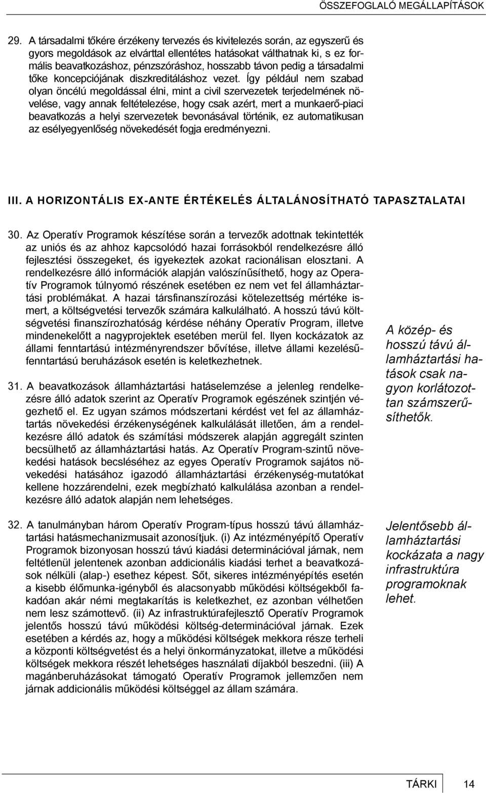 Így például nem szabad olyan öncélú megoldással élni, mint a civil szervezetek terjedelmének növelése, vagy annak feltételezése, hogy csak azért, mert a munkaerő-piaci beavatkozás a helyi szervezetek