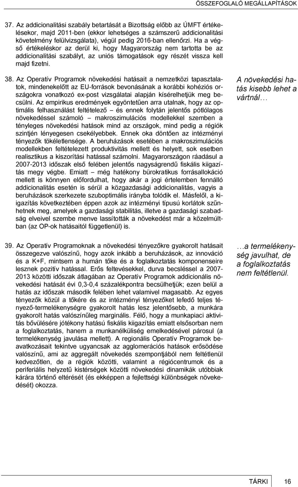 Az Operatív Programok növekedési hatásait a nemzetközi tapasztalatok, mindenekelőtt az EU-források bevonásának a korábbi kohéziós országokra vonatkozó ex-post vizsgálatai alapján kísérelhetjük meg