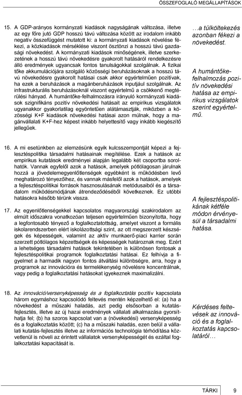 A kormányzati kiadások minőségének, illetve szerkezetének a hosszú távú növekedésre gyakorolt hatásáról rendelkezésre álló eredmények ugyancsak fontos tanulságokkal szolgálnak.