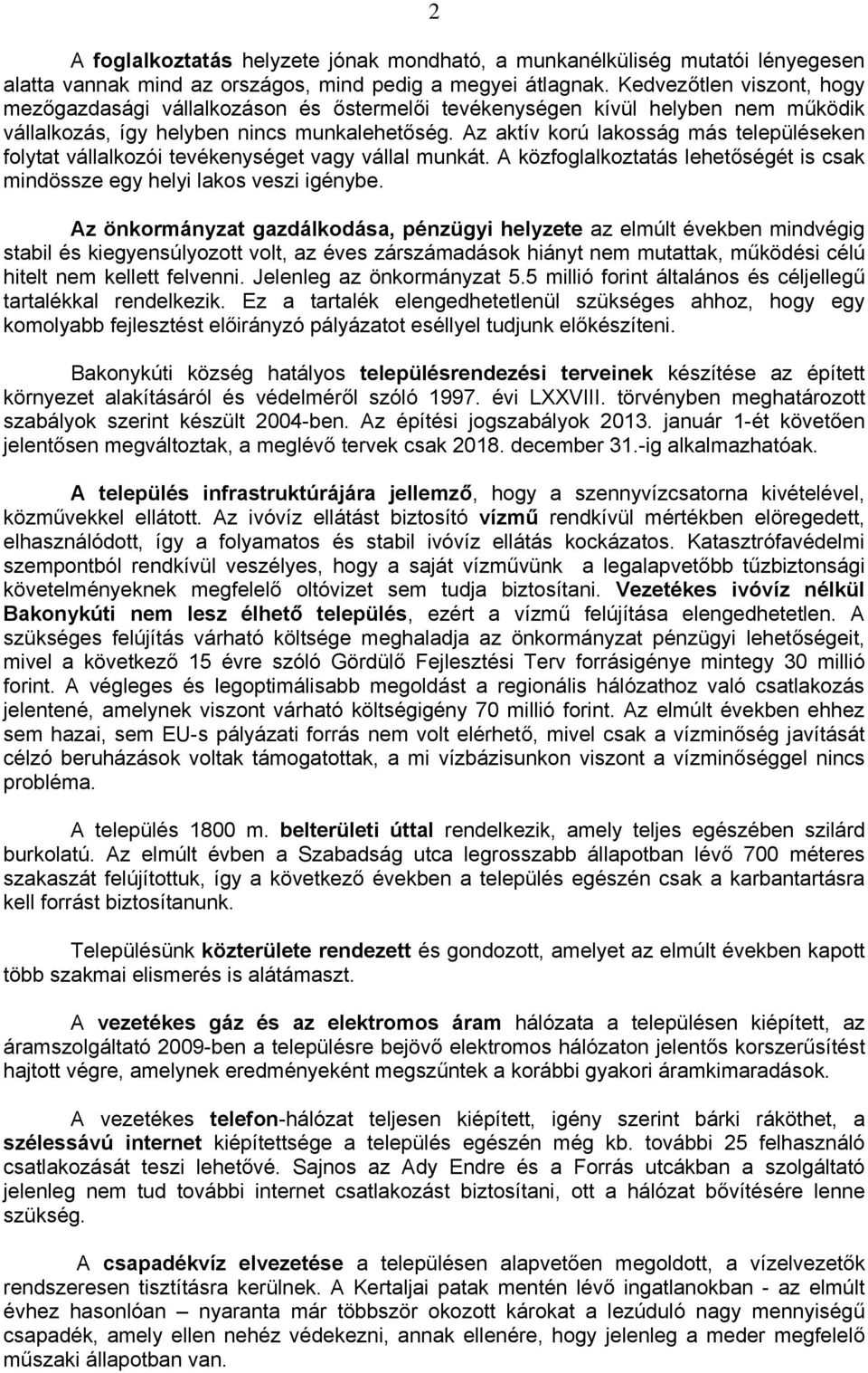 Az aktív korú lakosság más településeken folytat vállalkozói tevékenységet vagy vállal munkát. A közfoglalkoztatás lehetőségét is csak mindössze egy helyi lakos veszi igénybe.