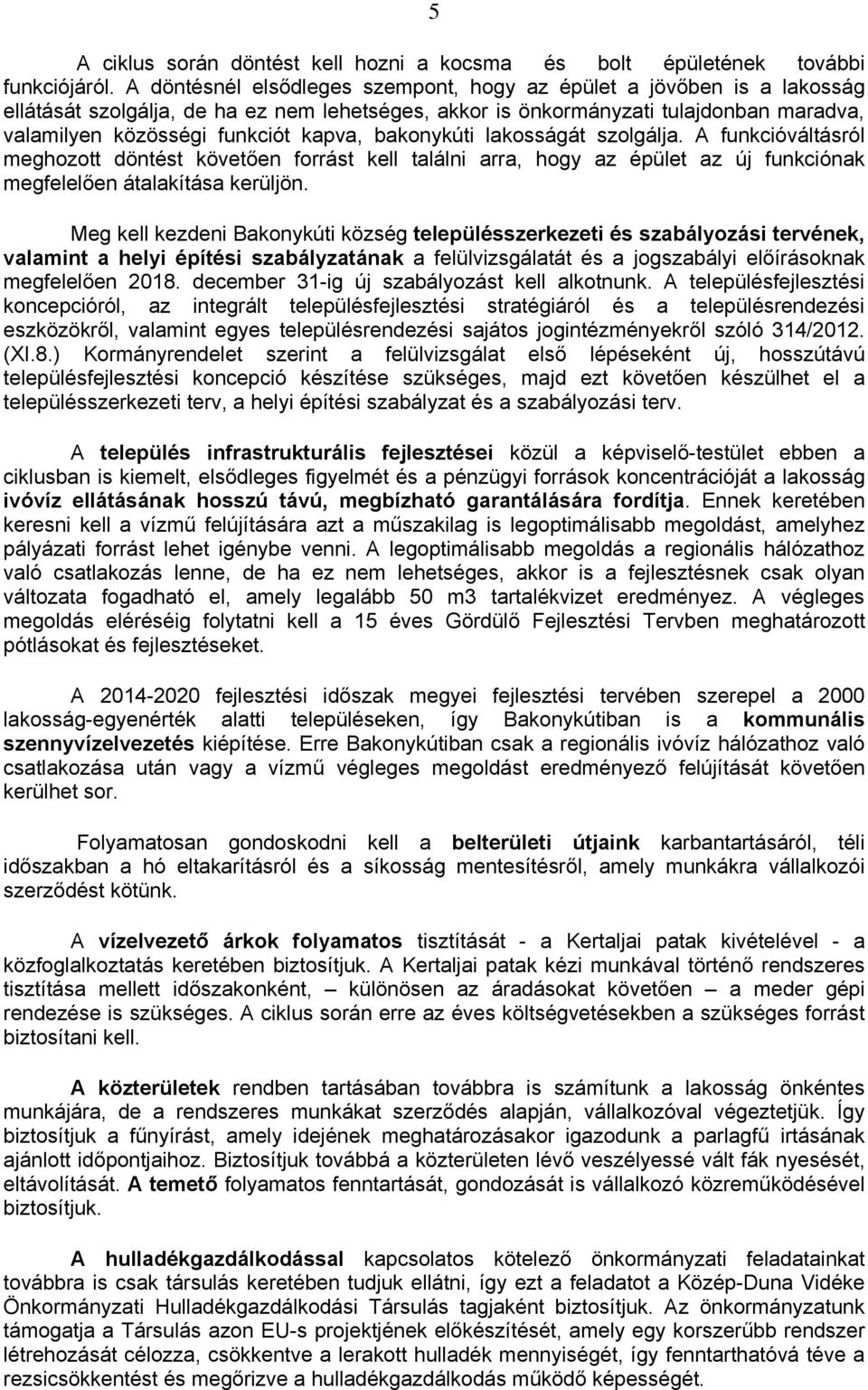 bakonykúti lakosságát szolgálja. A funkcióváltásról meghozott döntést követően forrást kell találni arra, hogy az épület az új funkciónak megfelelően átalakítása kerüljön.