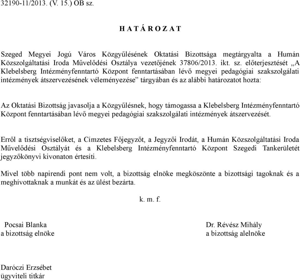 Az Oktatási Bizottság javasolja a Közgyűlésnek, hogy támogassa a Klebelsberg Intézményfenntartó Központ fenntartásában lévő megyei pedagógiai szakszolgálati intézmények átszervezését.