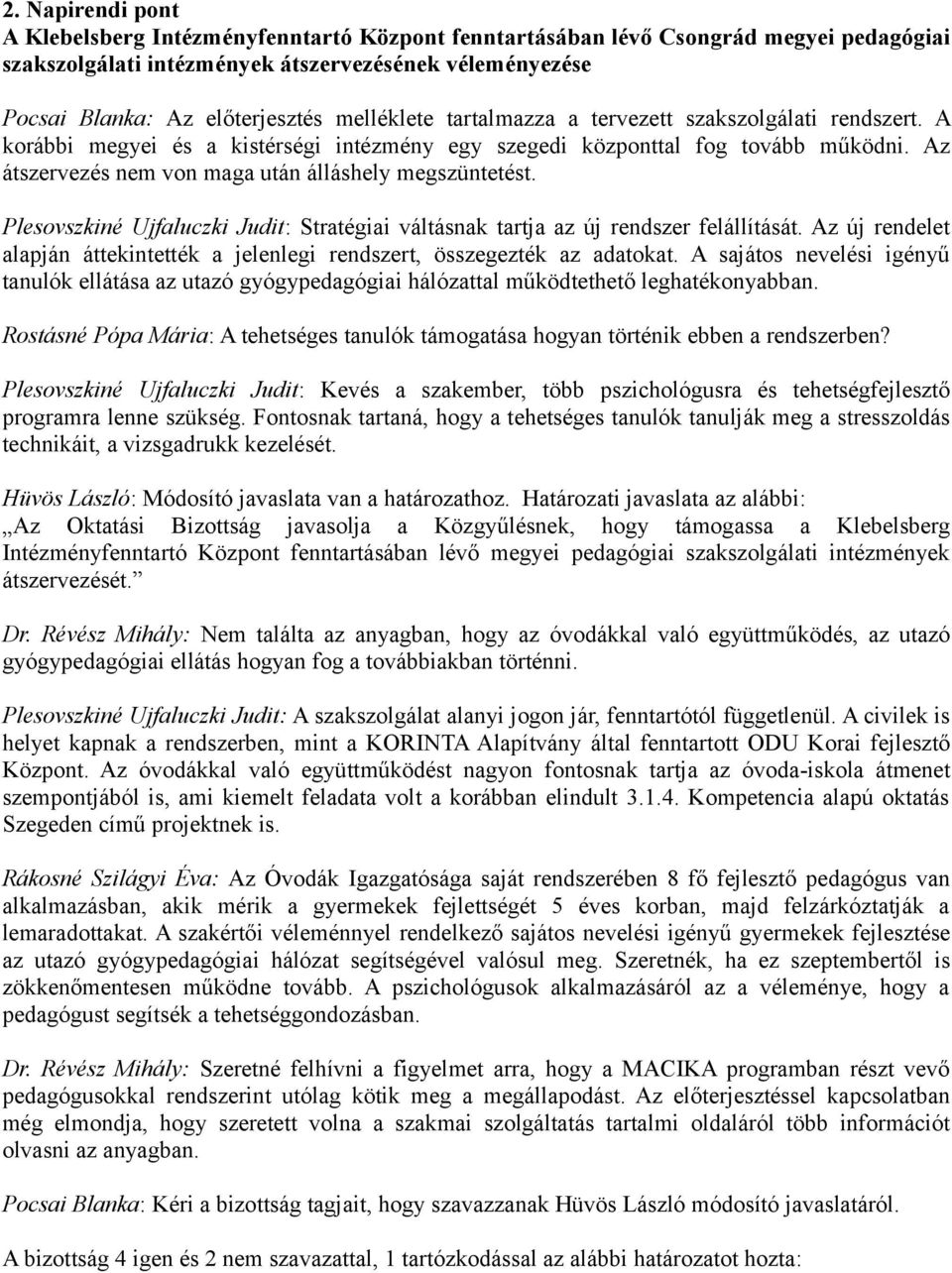 Az átszervezés nem von maga után álláshely megszüntetést. Plesovszkiné Ujfaluczki Judit: Stratégiai váltásnak tartja az új rendszer felállítását.