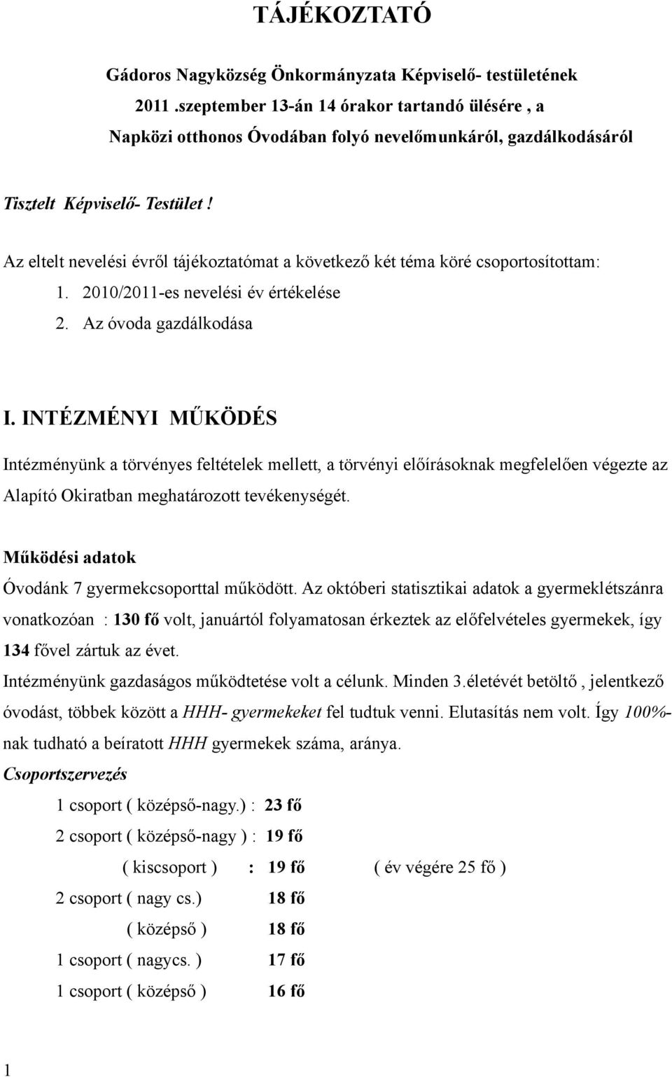 Az eltelt nevelési évről tájékoztatómat a következő két téma köré csoportosítottam: 1. 2010/2011-es nevelési év értékelése 2. Az óvoda gazdálkodása I.