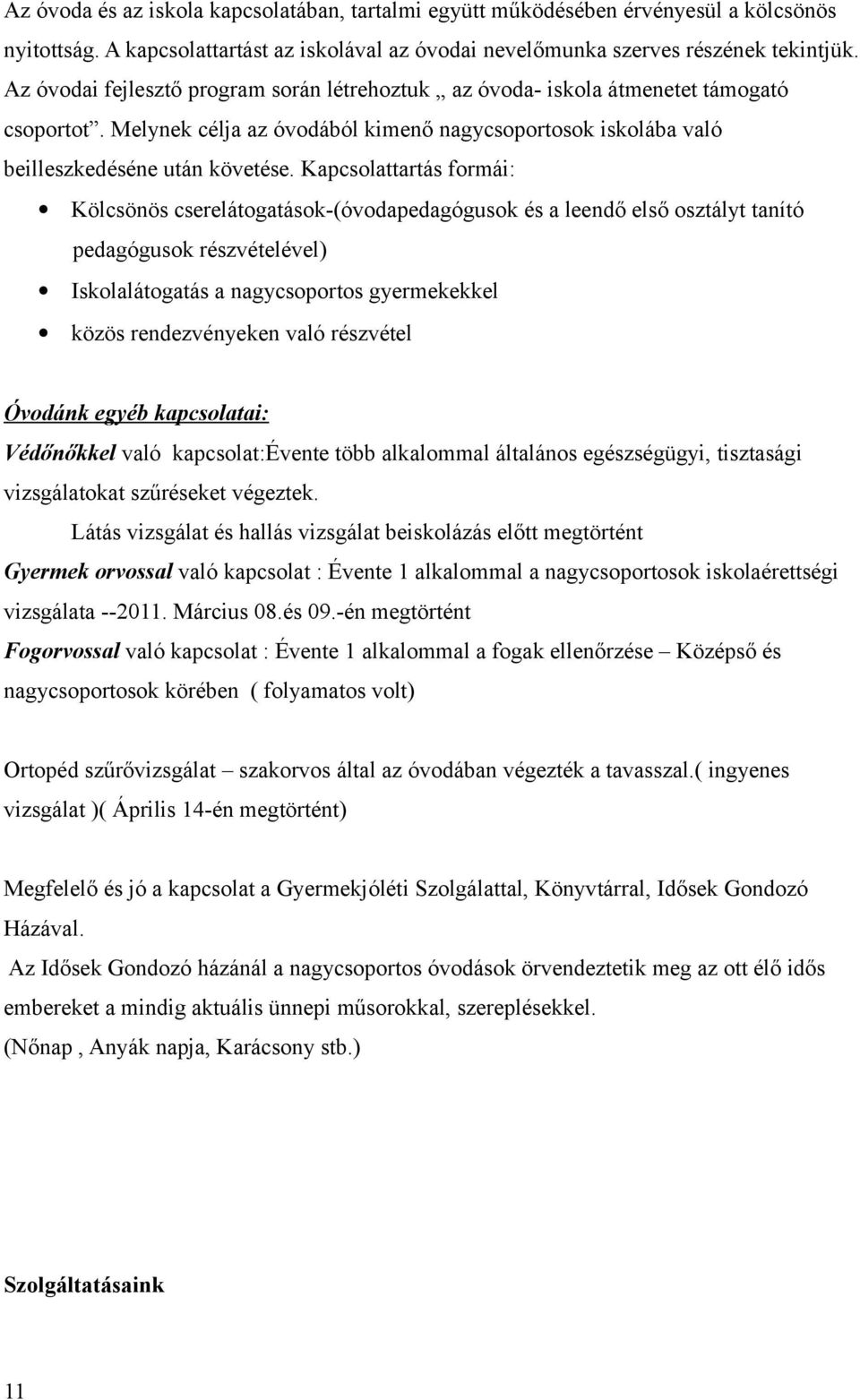 Kapcsolattartás formái: Kölcsönös cserelátogatások-(óvodapedagógusok és a leendő első osztályt tanító pedagógusok részvételével) Iskolalátogatás a nagycsoportos gyermekekkel közös rendezvényeken való