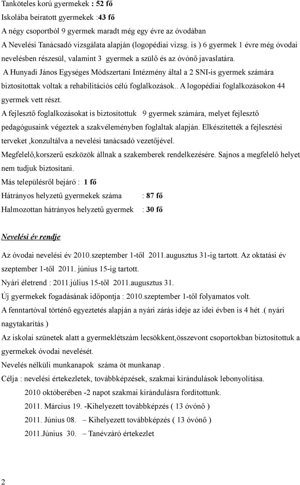 A Hunyadi János Egységes Módszertani Intézmény által a 2 SNI-is gyermek számára biztosítottak voltak a rehabilitációs célú foglalkozások.. A logopédiai foglalkozásokon 44 gyermek vett részt.