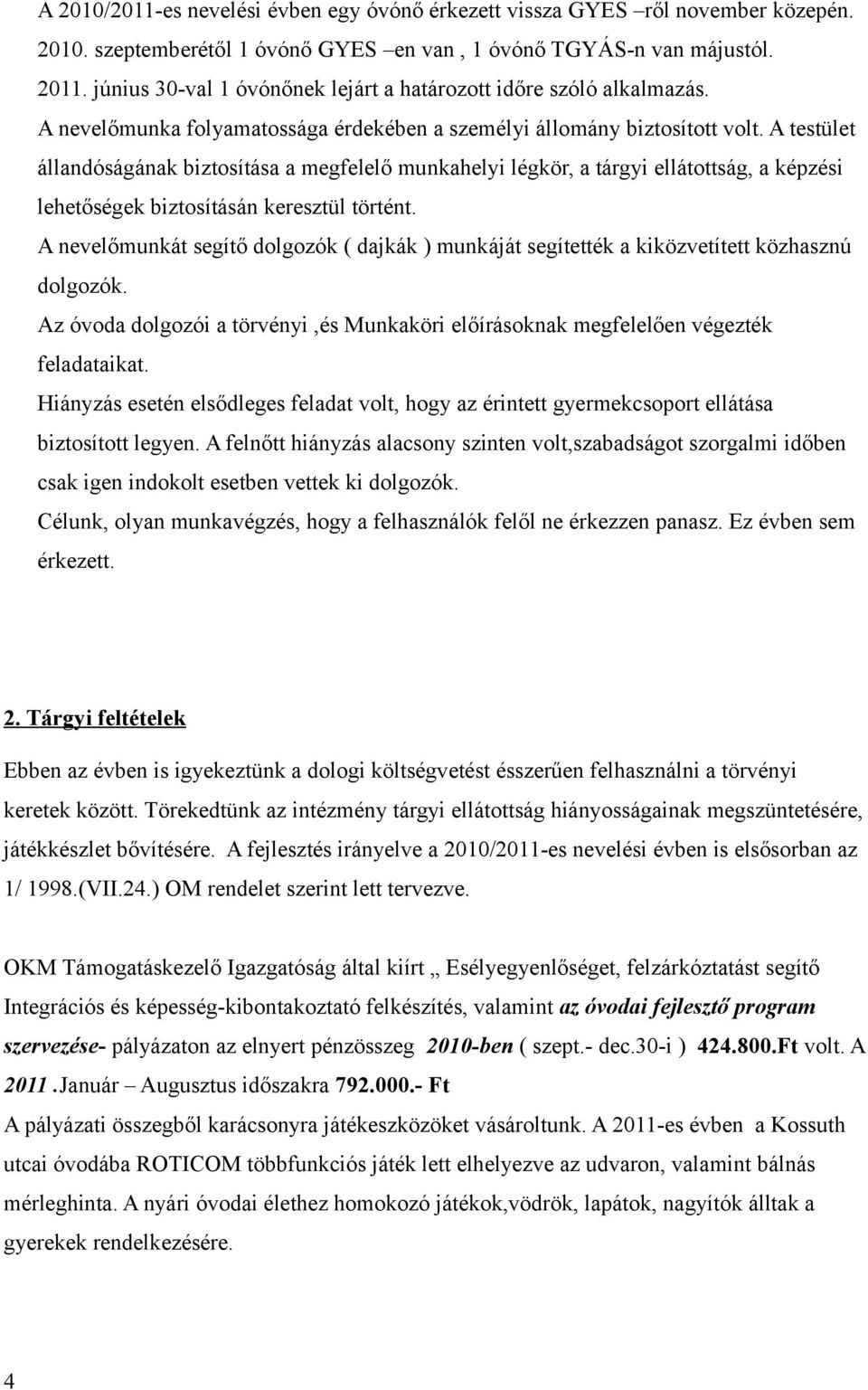 A testület állandóságának biztosítása a megfelelő munkahelyi légkör, a tárgyi ellátottság, a képzési lehetőségek biztosításán keresztül történt.