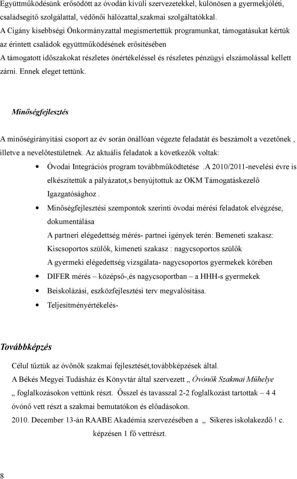 részletes pénzügyi elszámolással kellett zárni. Ennek eleget tettünk.