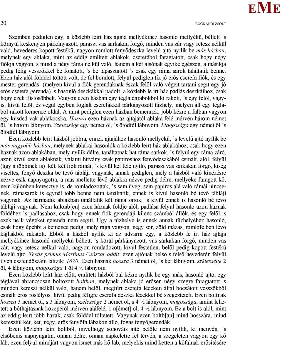 vagyon, s mind a négy ráma nélkül való, hanem a két alsónak egyike egészen, a másikja pedig félig vesszőkkel be fonatott, s be tapasztatott s csak egy ráma sarok találtatik benne.