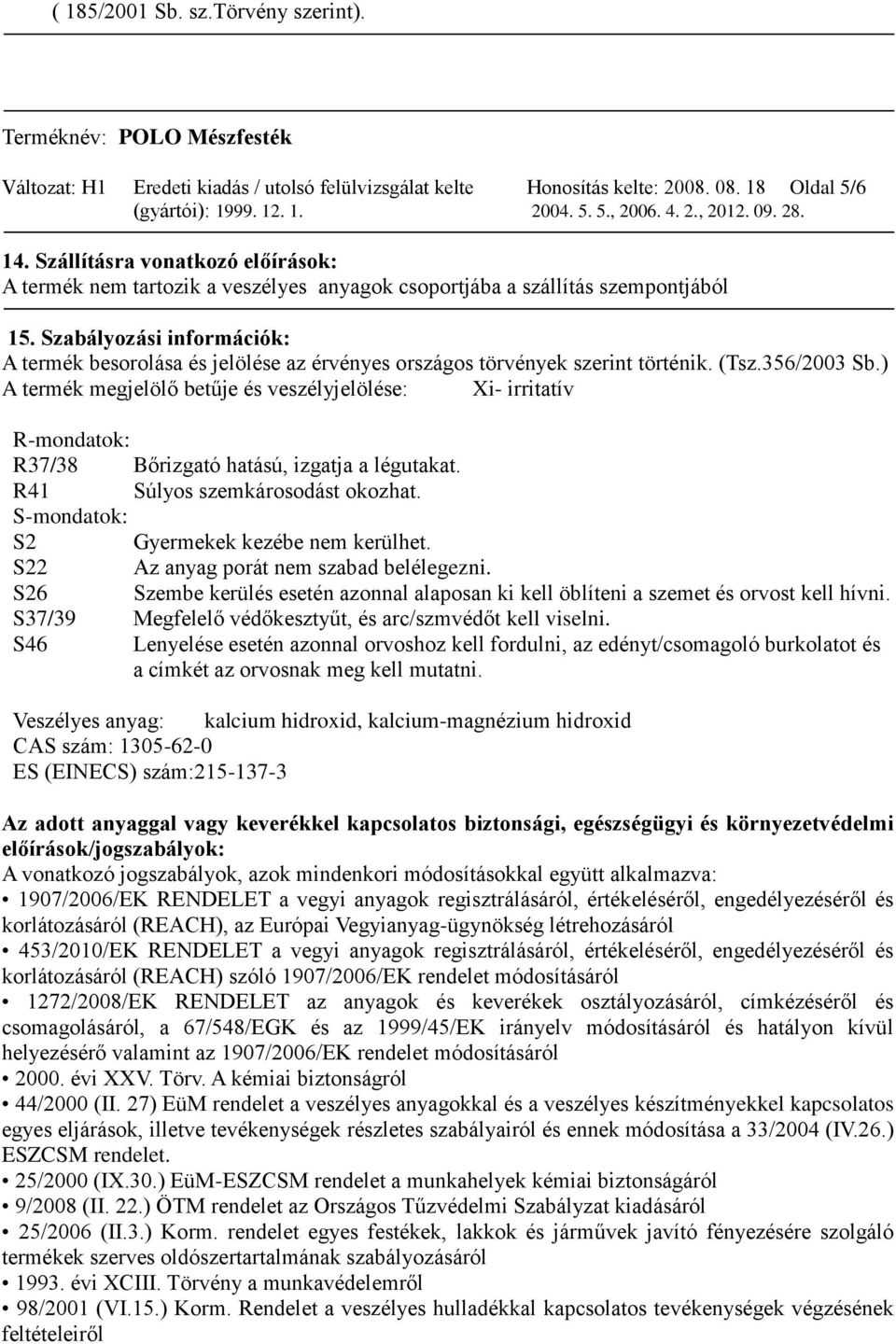 Szabályozási információk: A termék besorolása és jelölése az érvényes országos törvények szerint történik. (Tsz.356/2003 Sb.