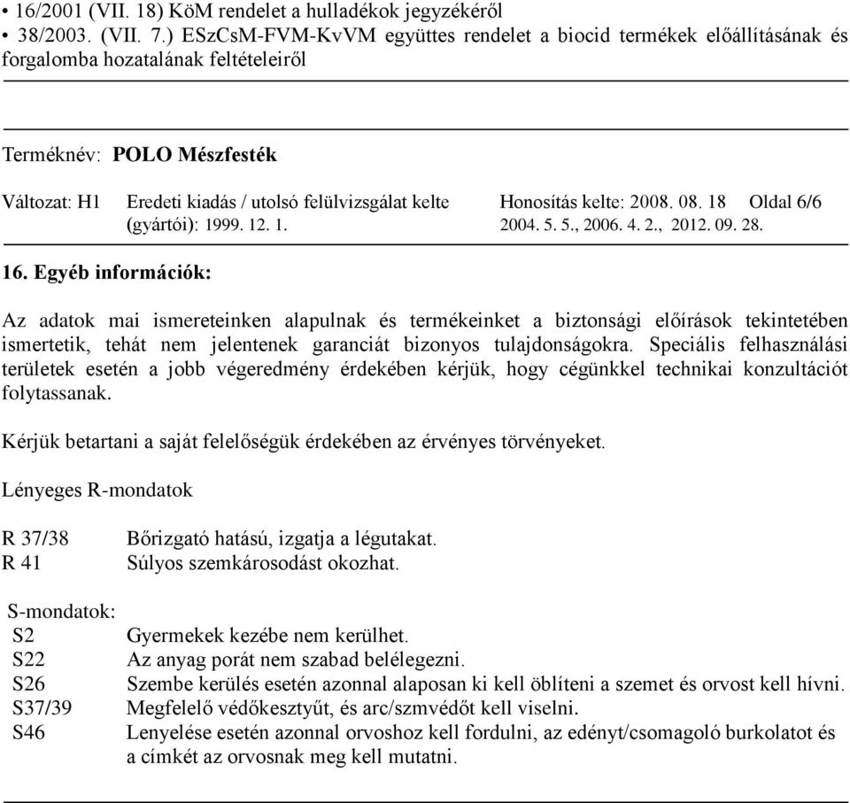 18 Oldal 6/6 16. Egyéb információk: Az adatok mai ismereteinken alapulnak és termékeinket a biztonsági előírások tekintetében ismertetik, tehát nem jelentenek garanciát bizonyos tulajdonságokra.