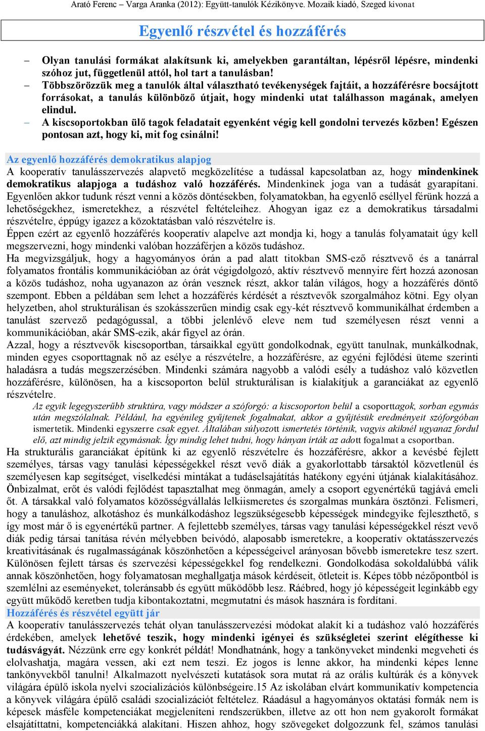 A kiscsoportokban ülő tagok feladatait egyenként végig kell gondolni tervezés közben! Egészen pontosan azt, hogy ki, mit fog csinálni!