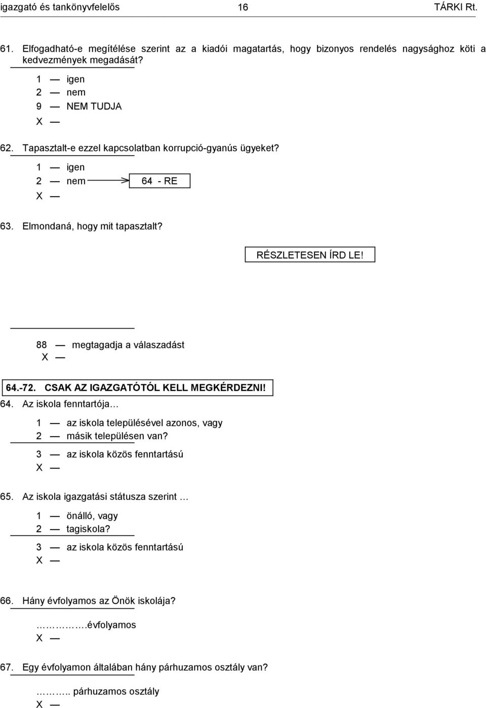 CSAK AZ IGAZGATÓTÓL KELL MEGKÉRDEZNI! 64. Az iskola fenntartója 1 az iskola településével azonos, vagy 2 másik településen van? 3 az iskola közös fenntartású 65.