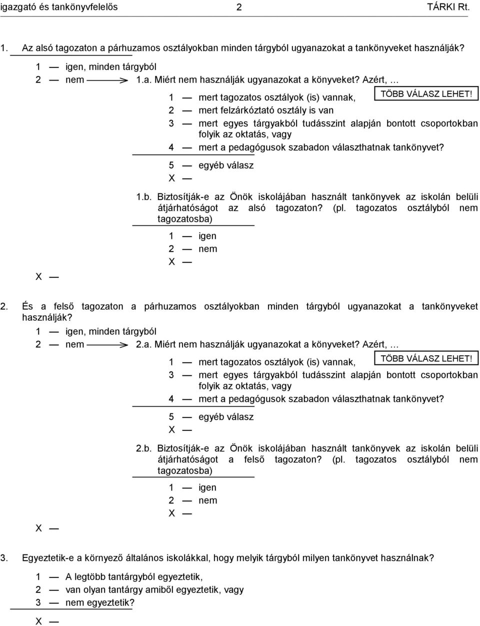 2 mert felzárkóztató osztály is van 3 mert egyes tárgyakból tudásszint alapján bontott csoportokban folyik az oktatás, vagy 4 mert a pedagógusok szabadon választhatnak tankönyvet? 5 egyéb válasz 1.b. Biztosítják-e az Önök iskolájában használt tankönyvek az iskolán belüli átjárhatóságot az alsó tagozaton?