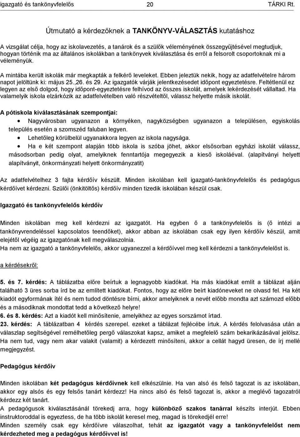 iskolákban a tankönyvek kiválasztása és erről a felsorolt csoportoknak mi a véleményük. A mintába került iskolák már megkapták a felkérő leveleket.