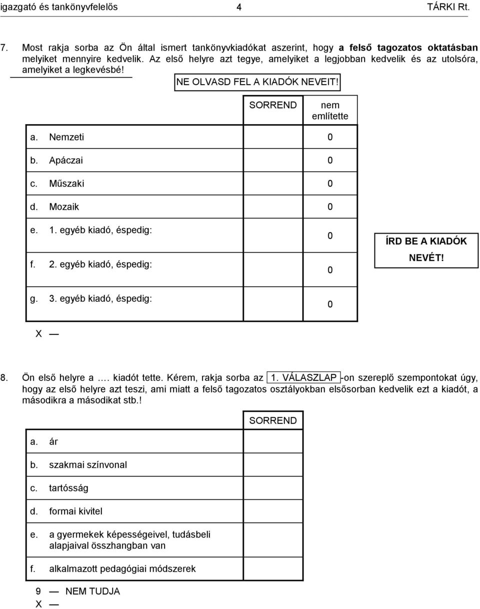 Mozaik 0 e. 1. egyéb kiadó, éspedig: f. 2. egyéb kiadó, éspedig: 0 0 ÍRD BE A KIADÓK NEVÉT! g. 3. egyéb kiadó, éspedig: 0 8. Ön első helyre a. kiadót tette. Kérem, rakja sorba az 1.