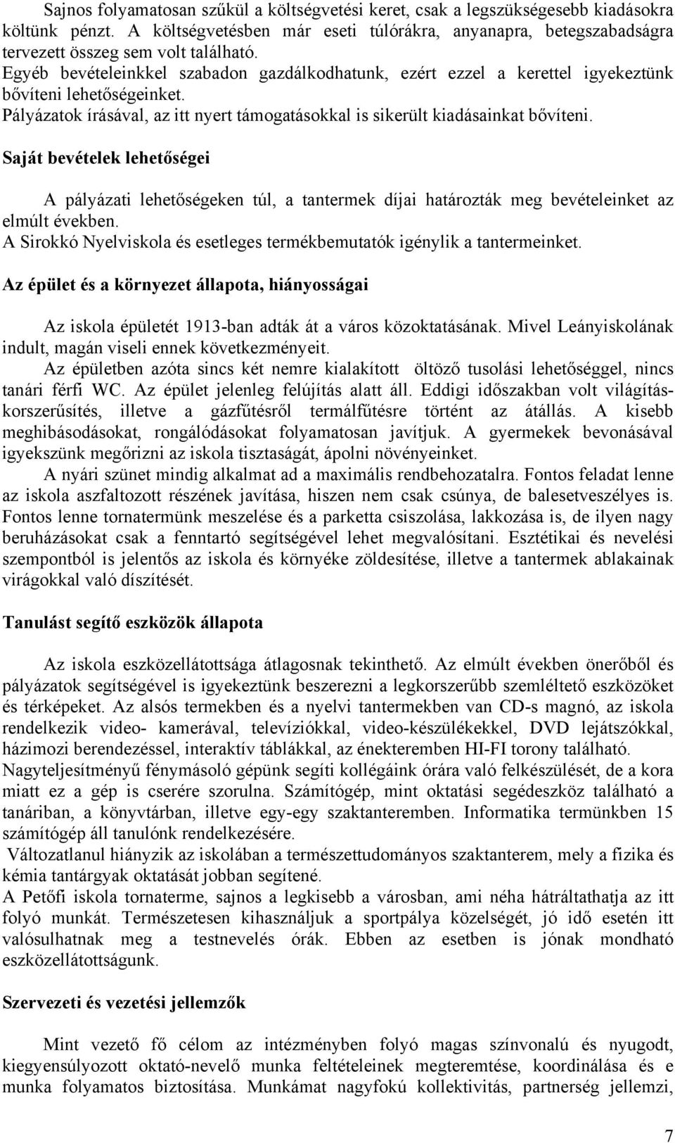 Egyéb bevételeinkkel szabadon gazdálkodhatunk, ezért ezzel a kerettel igyekeztünk bővíteni lehetőségeinket. Pályázatok írásával, az itt nyert támogatásokkal is sikerült kiadásainkat bővíteni.