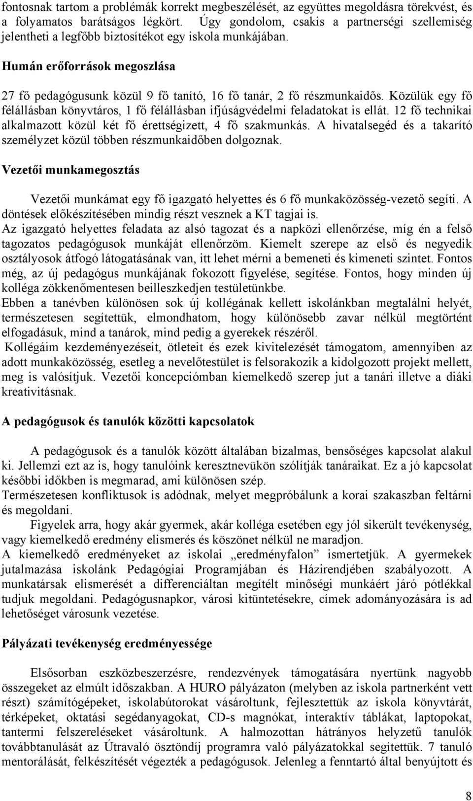 Humán erőforrások megoszlása 27 fő pedagógusunk közül 9 fő tanító, 16 fő tanár, 2 fő részmunkaidős. Közülük egy fő félállásban könyvtáros, 1 fő félállásban ifjúságvédelmi feladatokat is ellát.