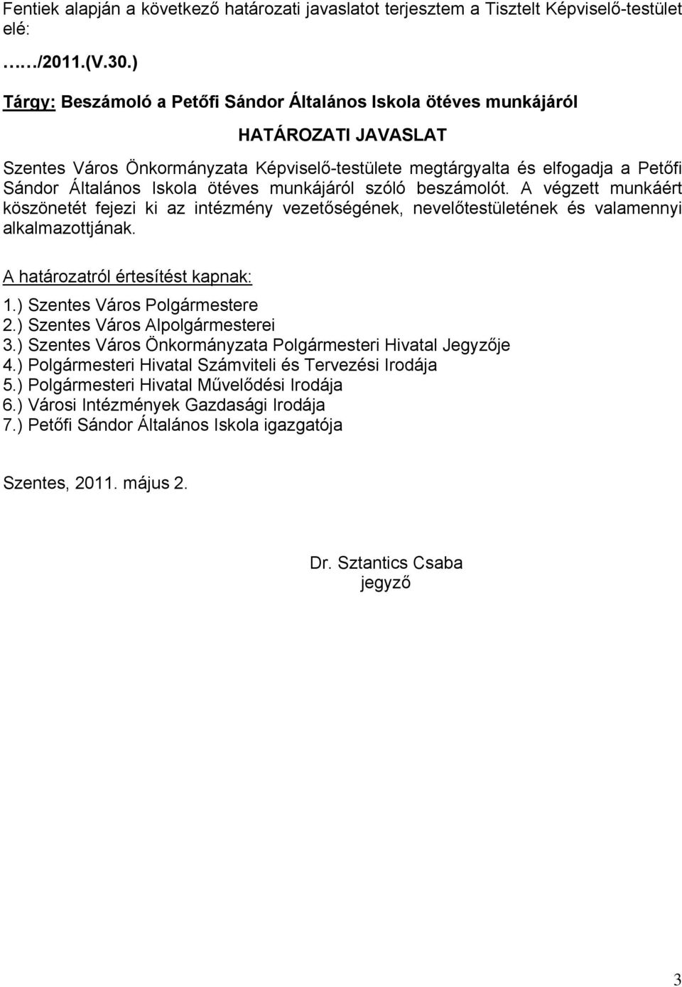 ötéves munkájáról szóló beszámolót. A végzett munkáért köszönetét fejezi ki az intézmény vezetőségének, nevelőtestületének és valamennyi alkalmazottjának. A határozatról értesítést kapnak: 1.