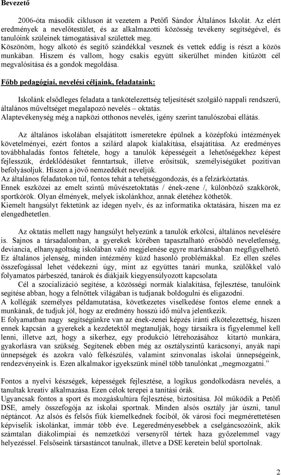 Köszönöm, hogy alkotó és segítő szándékkal vesznek és vettek eddig is részt a közös munkában. Hiszem és vallom, hogy csakis együtt sikerülhet minden kitűzött cél megvalósítása és a gondok megoldása.