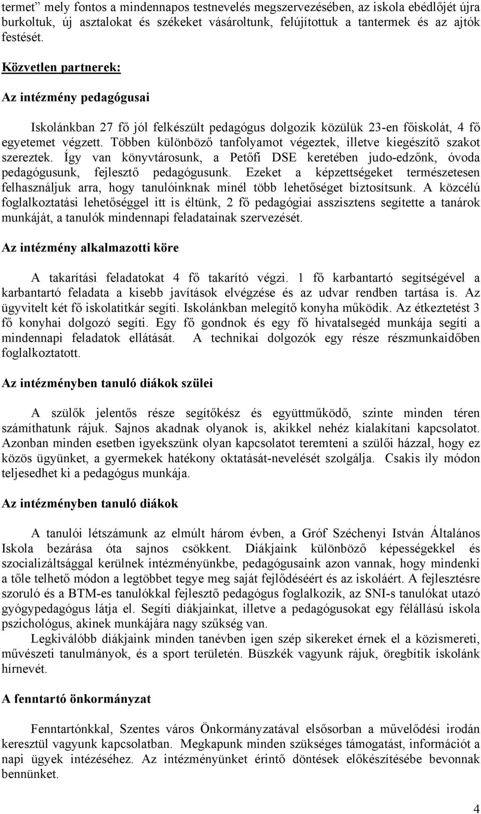 Többen különböző tanfolyamot végeztek, illetve kiegészítő szakot szereztek. Így van könyvtárosunk, a Petőfi DSE keretében judo-edzőnk, óvoda pedagógusunk, fejlesztő pedagógusunk.