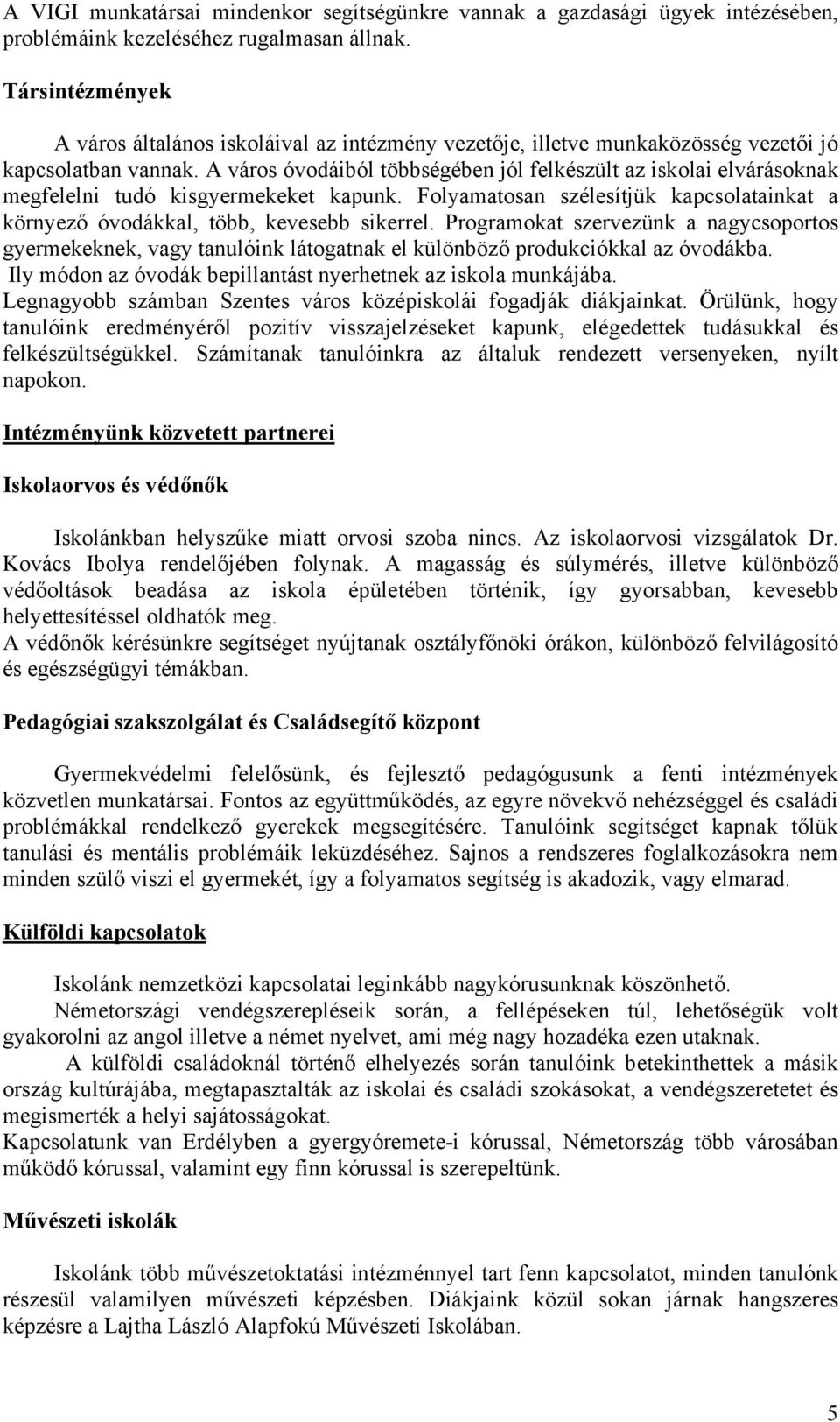 A város óvodáiból többségében jól felkészült az iskolai elvárásoknak megfelelni tudó kisgyermekeket kapunk. Folyamatosan szélesítjük kapcsolatainkat a környező óvodákkal, több, kevesebb sikerrel.