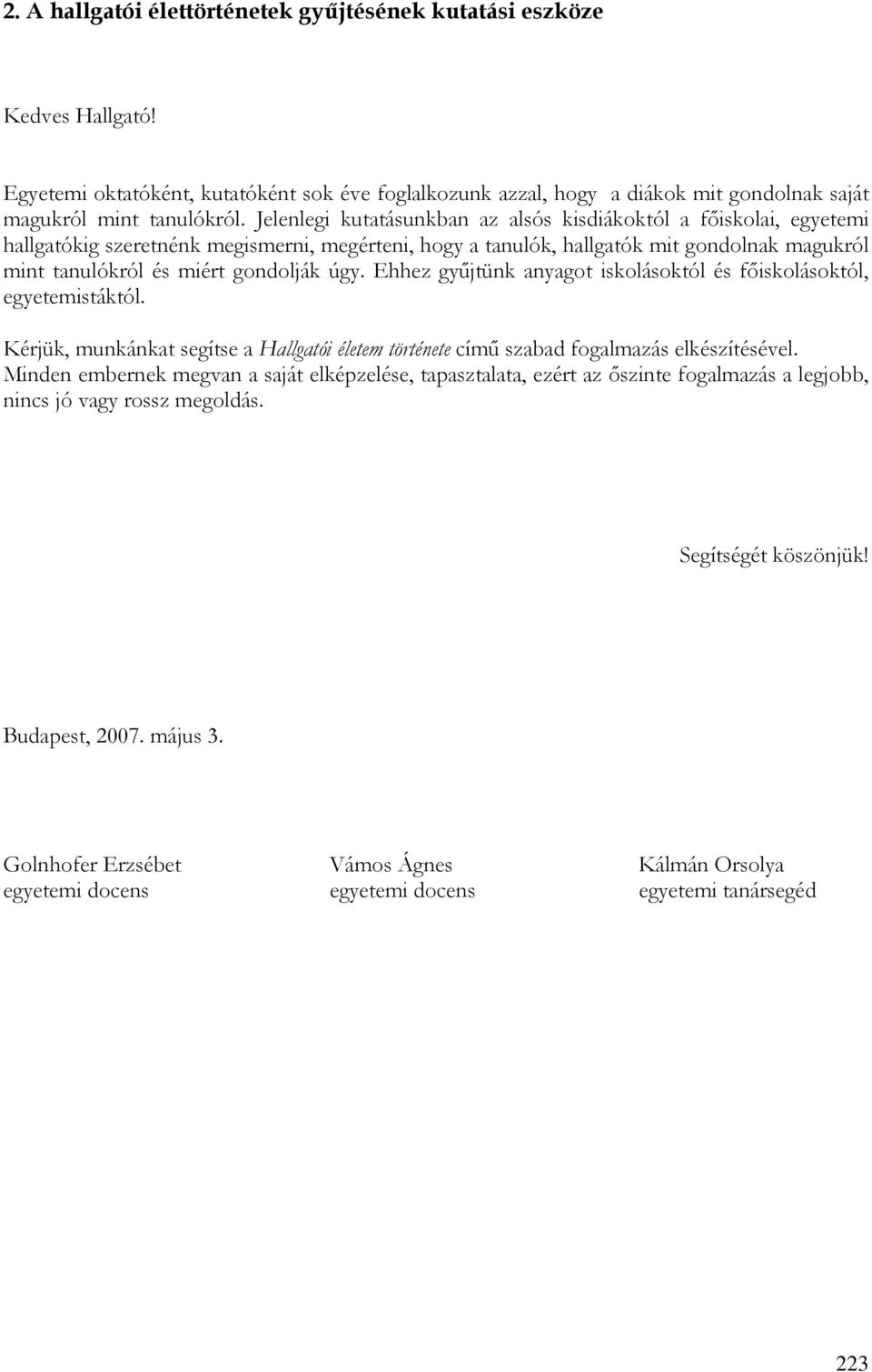 úgy. Ehhez gyűjtünk anyagot iskolásoktól és főiskolásoktól, egyetemistáktól. Kérjük, munkánkat segítse a Hallgatói életem története című szabad fogalmazás elkészítésével.