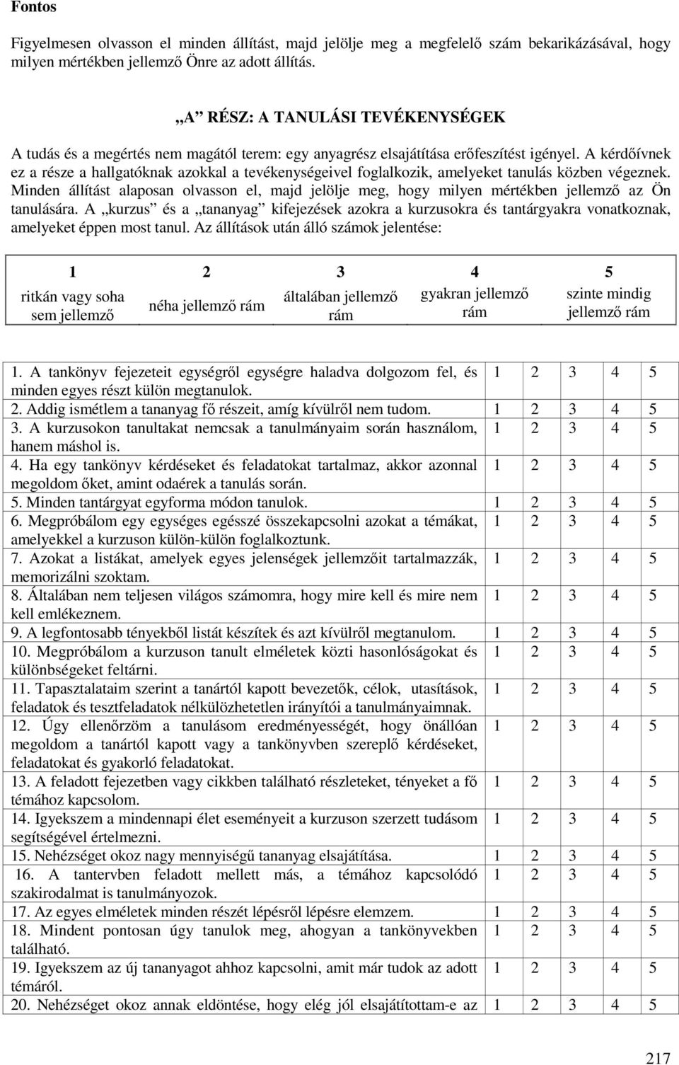 A kérdőívnek ez a része a hallgatóknak azokkal a tevékenységeivel foglalkozik, amelyeket tanulás közben végeznek.