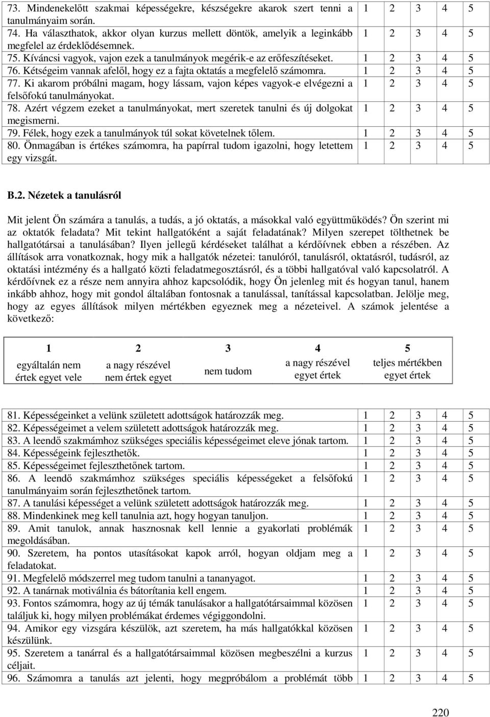 Kétségeim vannak afelől, hogy ez a fajta oktatás a megfelelő számomra. 1 2 3 4 5 77. Ki akarom próbálni magam, hogy lássam, vajon képes vagyok-e elvégezni a 1 2 3 4 5 felsőfokú tanulmányokat. 78.