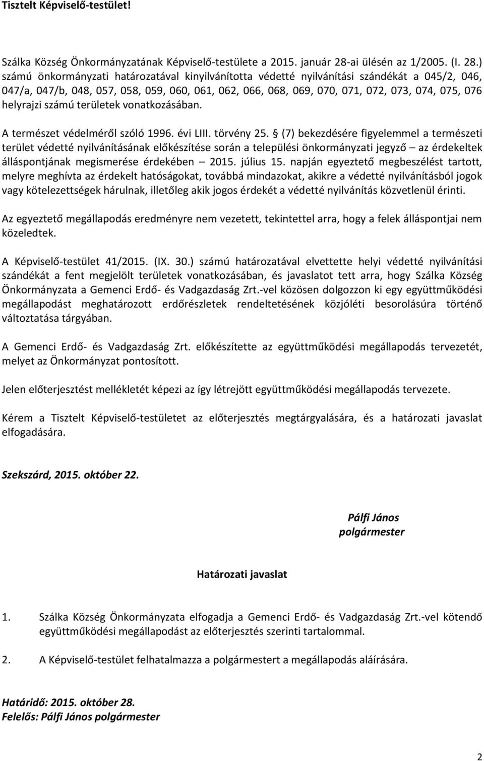 ) számú önkormányzati határozatával kinyilvánította védetté nyilvánítási szándékát a 045/2, 046, 047/a, 047/b, 048, 057, 058, 059, 060, 061, 062, 066, 068, 069, 070, 071, 072, 073, 074, 075, 076