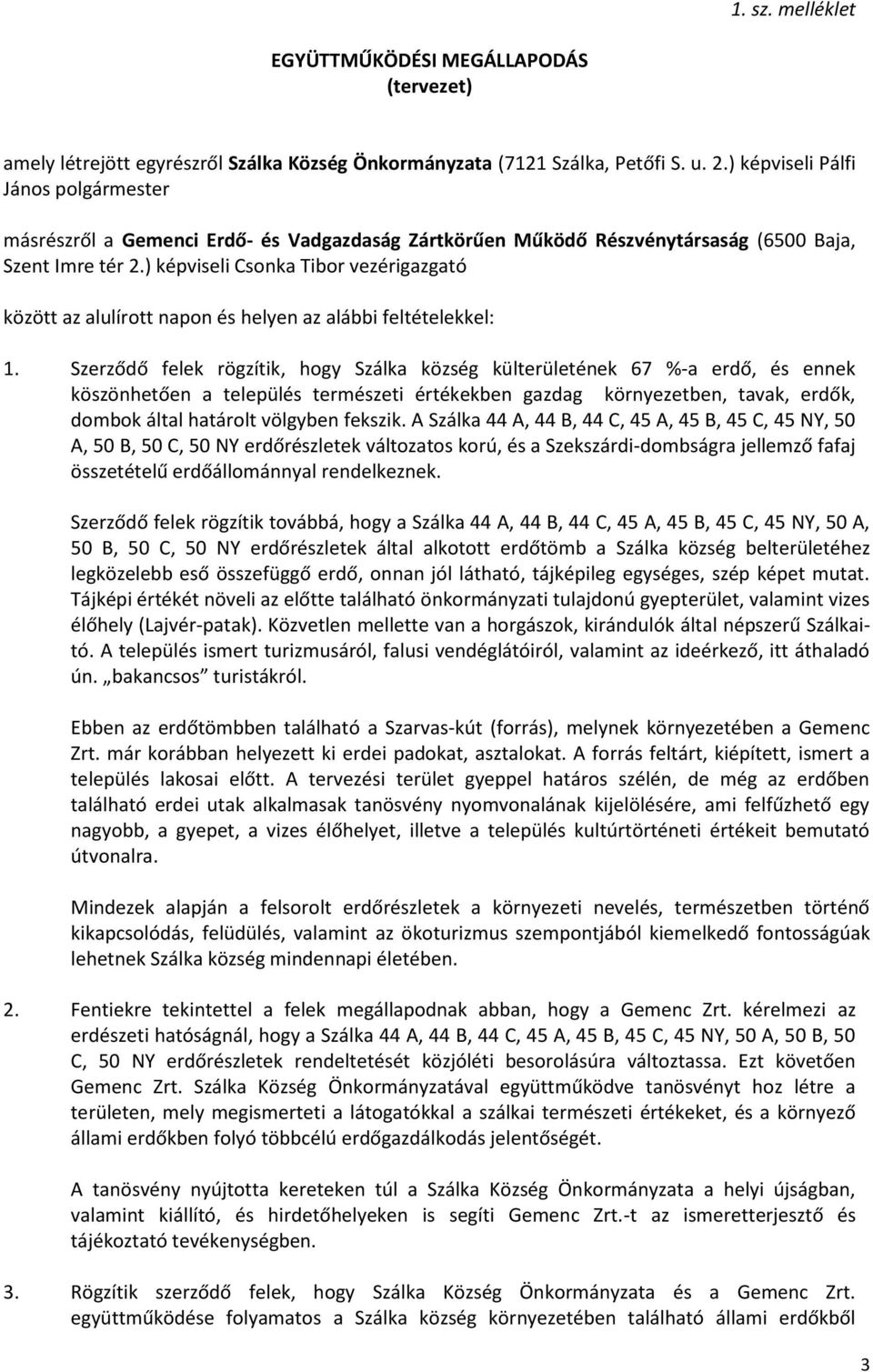 ) képviseli Csonka Tibor vezérigazgató között az alulírott napon és helyen az alábbi feltételekkel: 1.