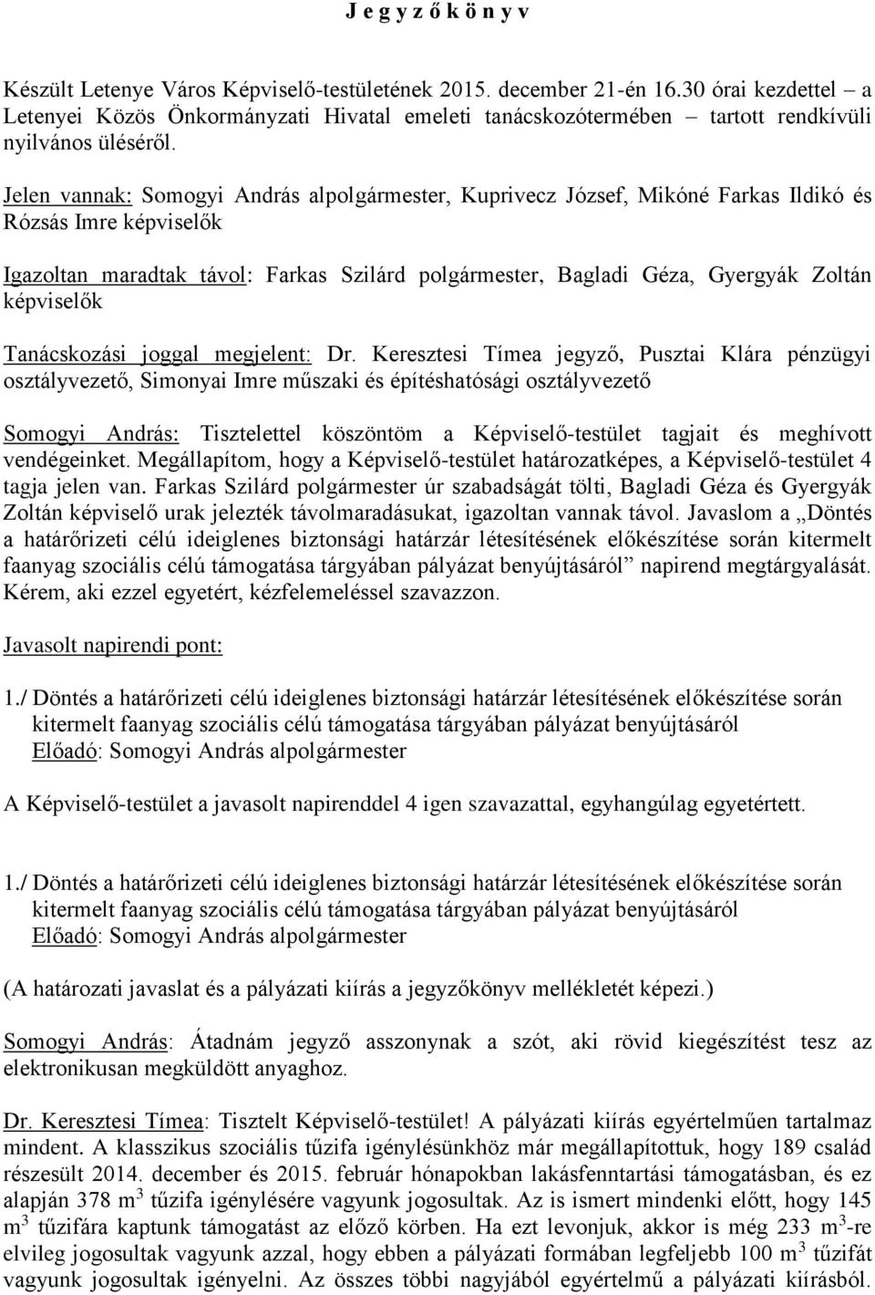 Jelen vannak: Somogyi András alpolgármester, Kuprivecz József, Mikóné Farkas Ildikó és Rózsás Imre képviselők Igazoltan maradtak távol: Farkas Szilárd polgármester, Bagladi Géza, Gyergyák Zoltán