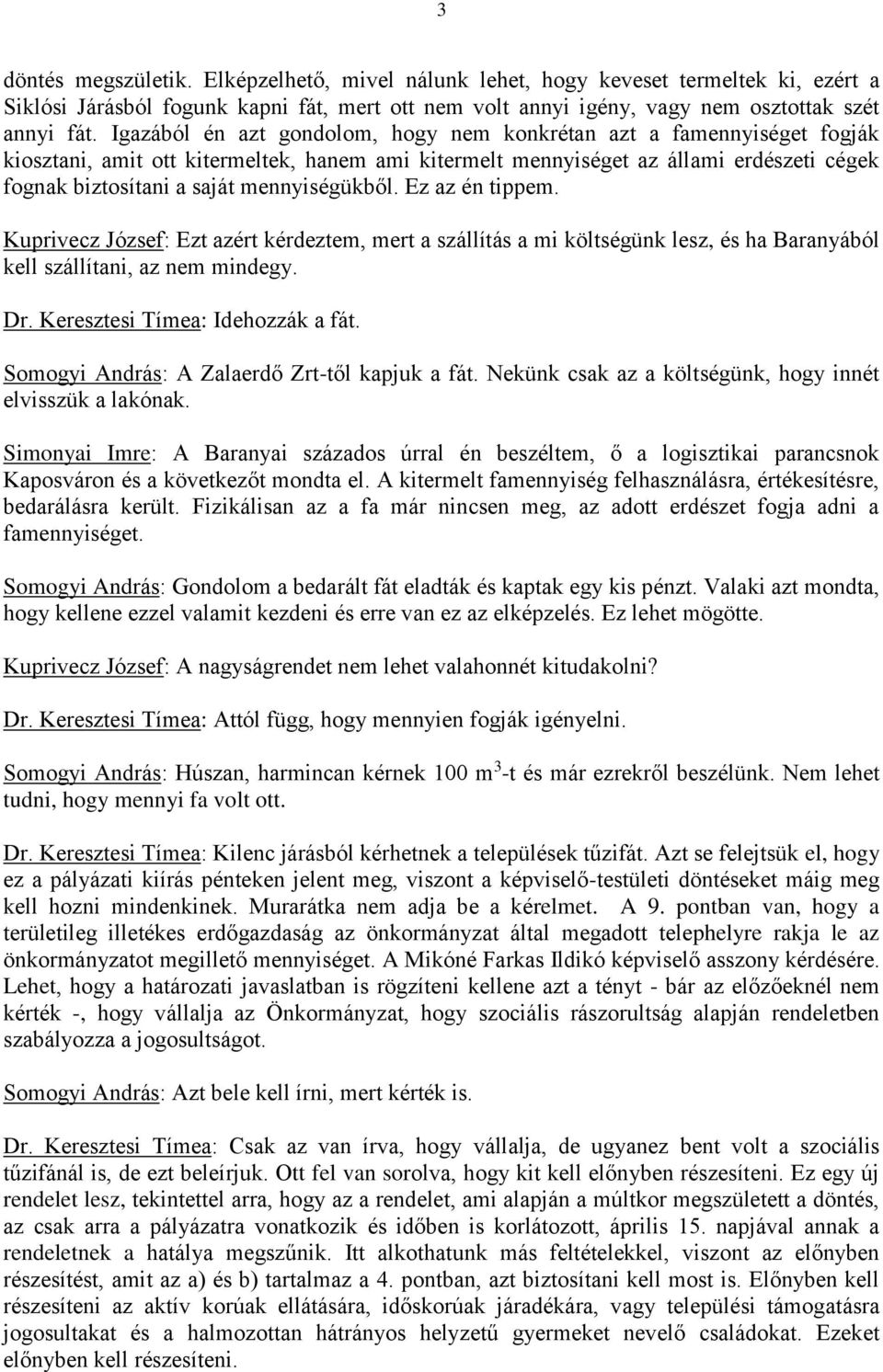 mennyiségükből. Ez az én tippem. Kuprivecz József: Ezt azért kérdeztem, mert a szállítás a mi költségünk lesz, és ha Baranyából kell szállítani, az nem mindegy. Dr. Keresztesi Tímea: Idehozzák a fát.