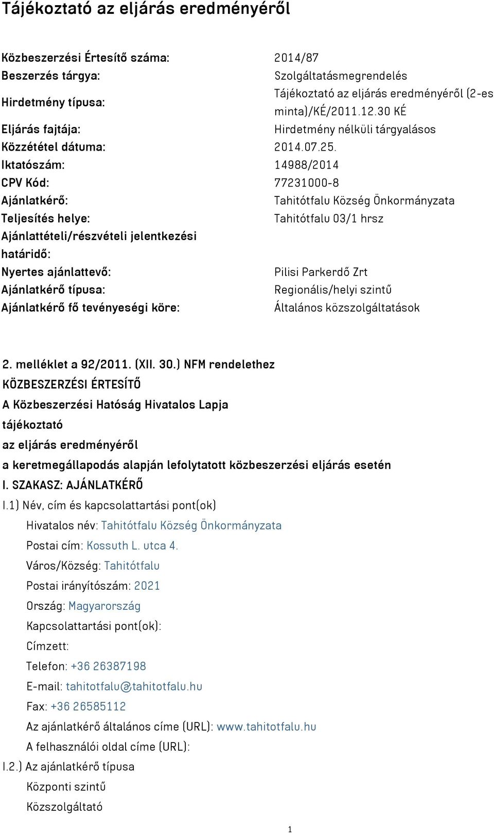 Iktatószám: 14988/2014 CPV Kód: 77231000-8 Ajánlatkérő: Tahitótfalu Község Önkormányzata Teljesítés helye: Tahitótfalu 03/1 hrsz Ajánlattételi/részvételi jelentkezési határidő: Nyertes ajánlattevő: