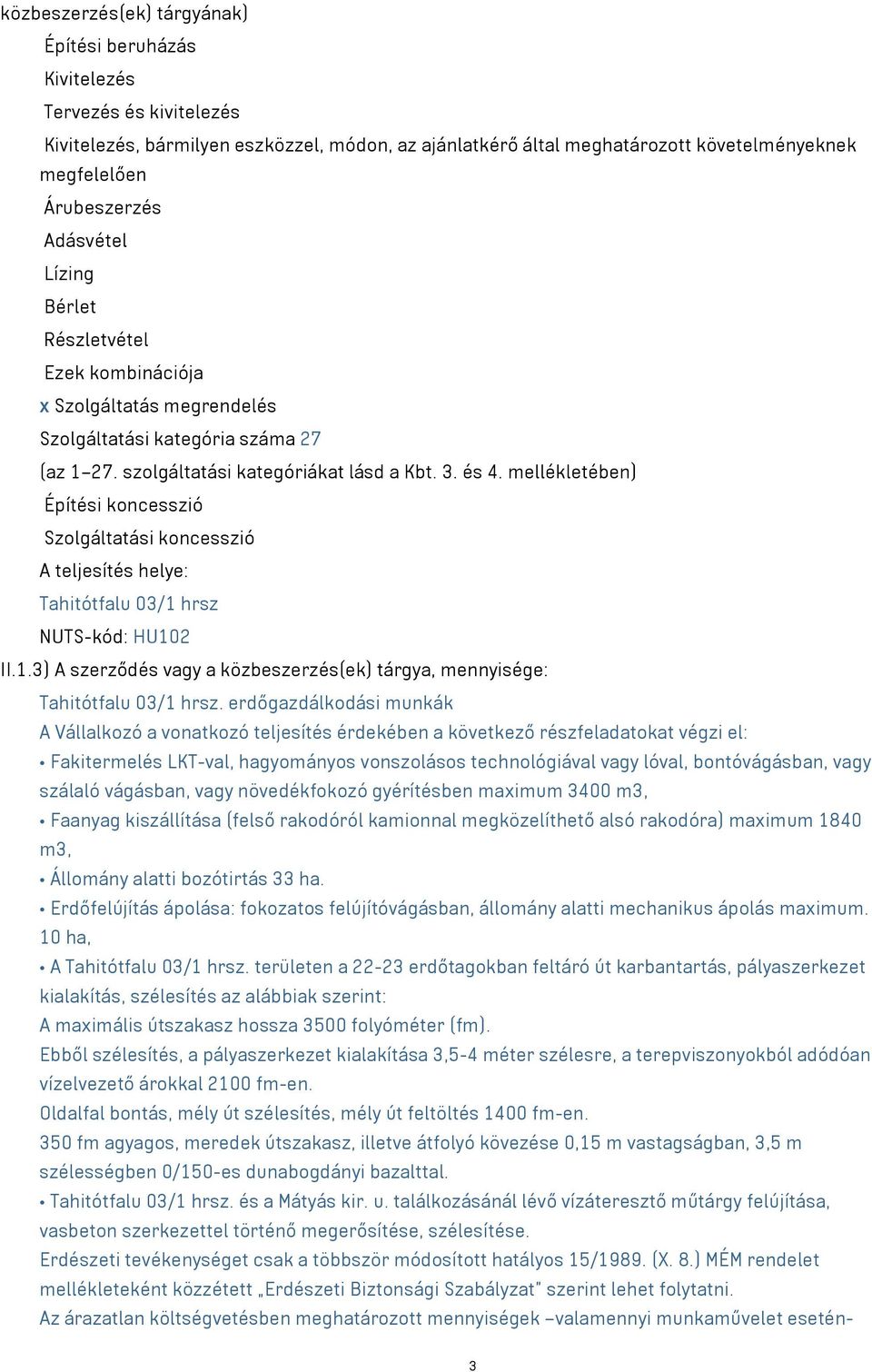 mellékletében) Építési koncesszió Szolgáltatási koncesszió A teljesítés helye: Tahitótfalu 03/1 hrsz NUTS-kód: HU102 II.1.3) A szerződés vagy a közbeszerzés(ek) tárgya, mennyisége: Tahitótfalu 03/1 hrsz.