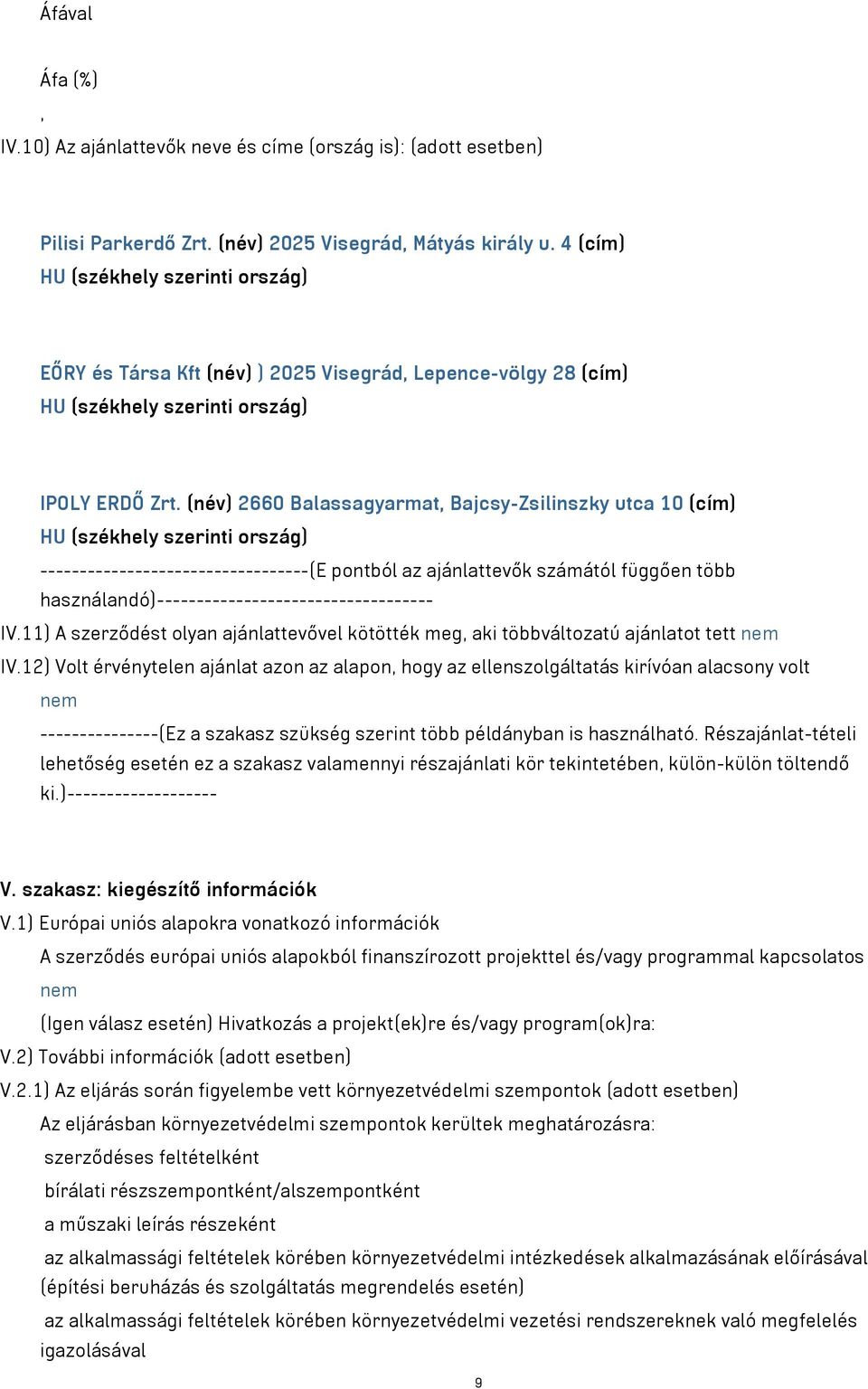 (név) 2660 Balassagyarmat, Bajcsy-Zsilinszky utca 10 (cím) HU (székhely szerinti ország) ----------------------------------(E pontból az ajánlattevők számától függően több