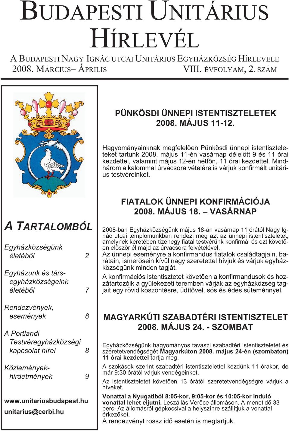 Mindhárom alkalommal úrvacsora vételére is várjuk konfirmált unitárius testvéreinket. FIATALOK ÜNNEPI KONFIRMÁCIÓJA 2008. MÁJUS 18.