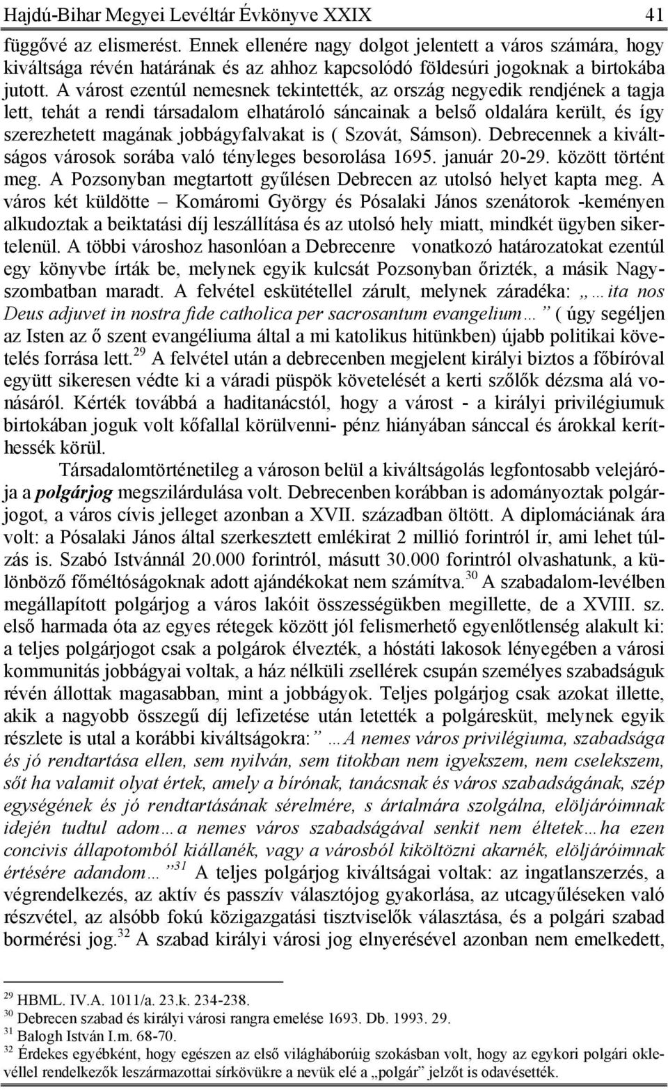 A várost ezentúl nemesnek tekintették, az ország negyedik rendjének a tagja lett, tehát a rendi társadalom elhatároló sáncainak a belső oldalára került, és így szerezhetett magának jobbágyfalvakat is