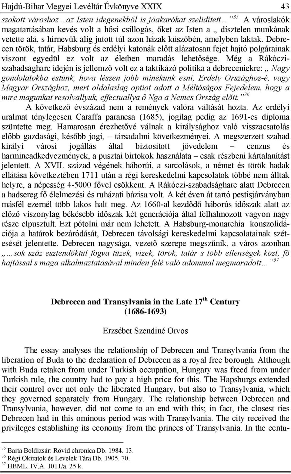 Debrecen török, tatár, Habsburg és erdélyi katonák előtt alázatosan fejet hajtó polgárainak viszont egyedül ez volt az életben maradás lehetősége.