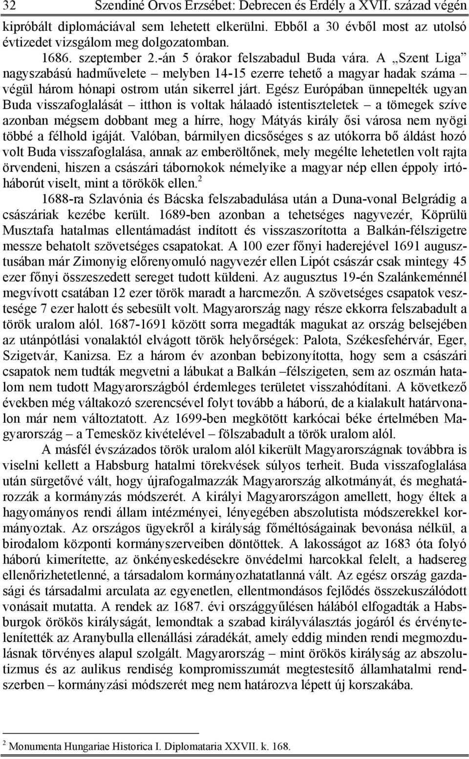 Egész Európában ünnepelték ugyan Buda visszafoglalását itthon is voltak hálaadó istentiszteletek a tömegek szíve azonban mégsem dobbant meg a hírre, hogy Mátyás király ősi városa nem nyögi többé a