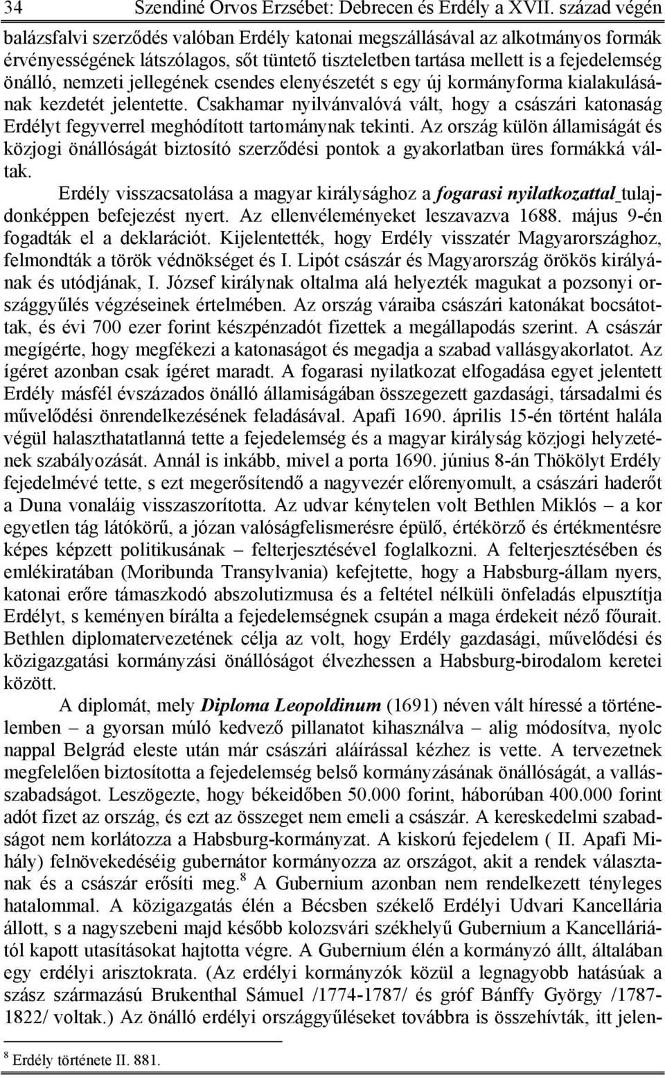 jellegének csendes elenyészetét s egy új kormányforma kialakulásának kezdetét jelentette. Csakhamar nyilvánvalóvá vált, hogy a császári katonaság Erdélyt fegyverrel meghódított tartománynak tekinti.