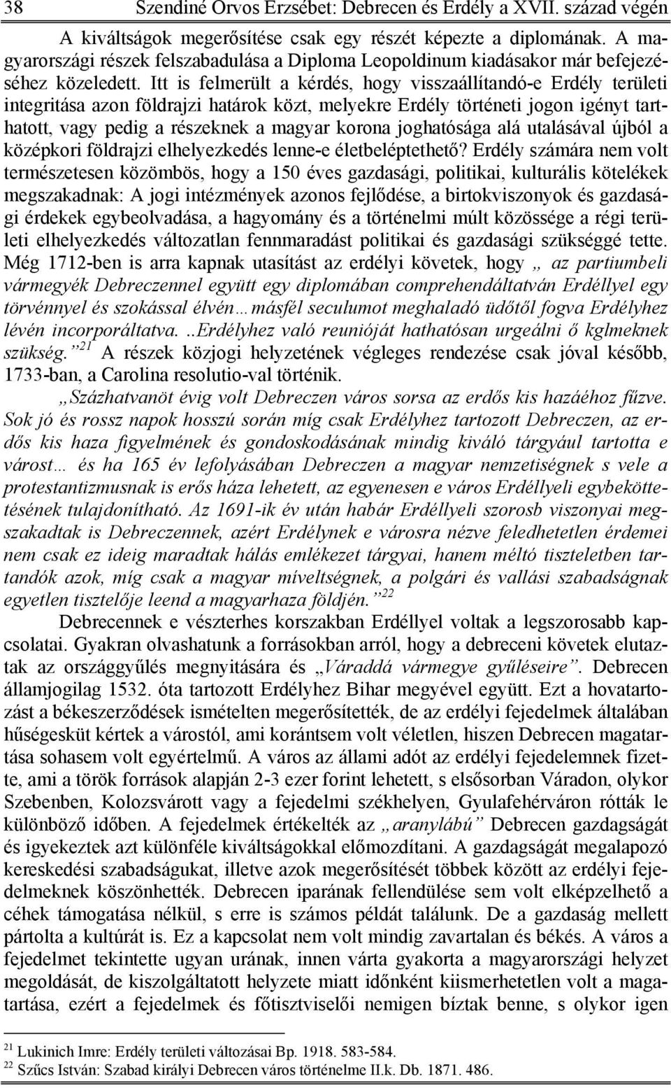 Itt is felmerült a kérdés, hogy visszaállítandó-e Erdély területi integritása azon földrajzi határok közt, melyekre Erdély történeti jogon igényt tarthatott, vagy pedig a részeknek a magyar korona