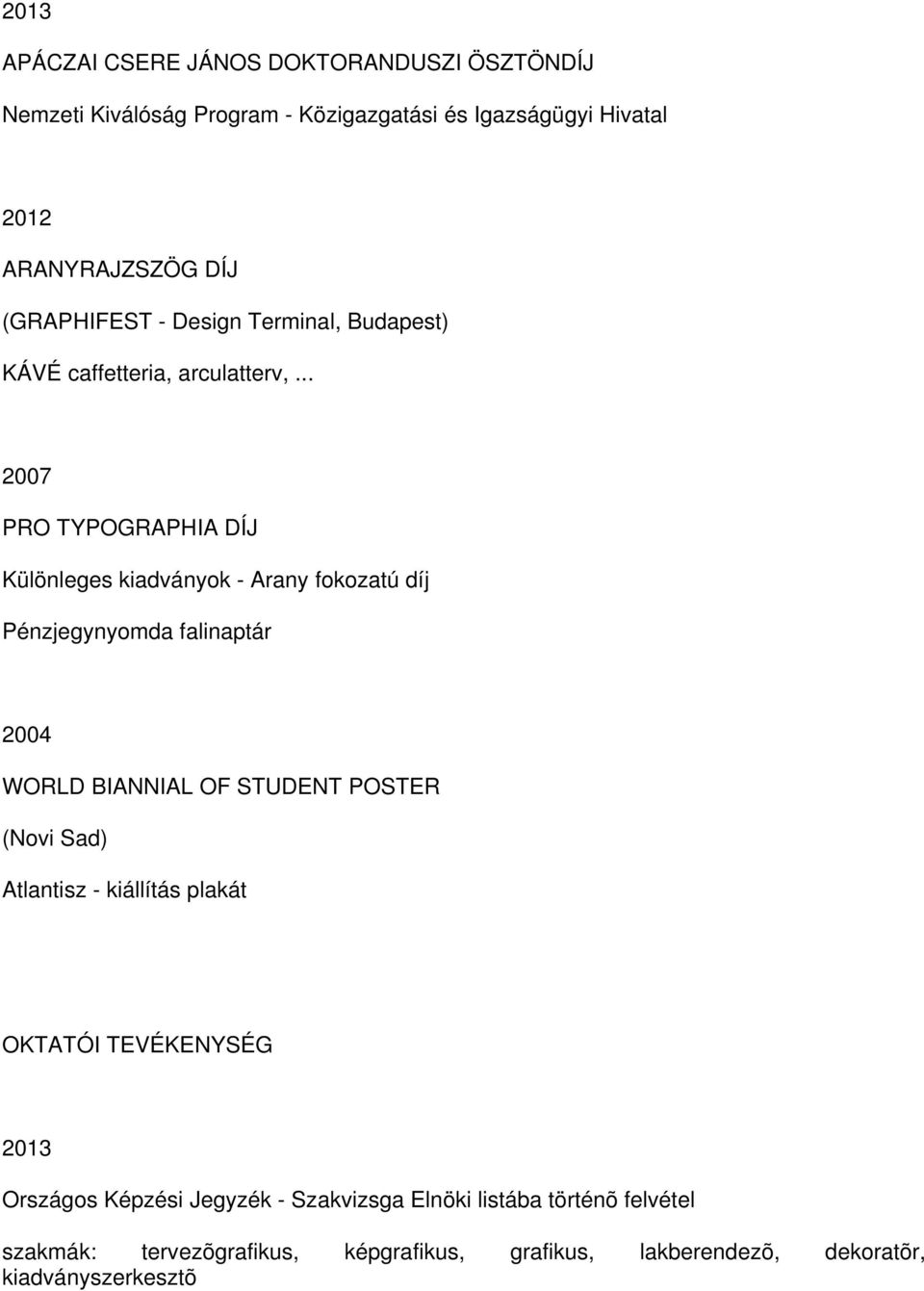 .. 2007 PRO TYPOGRAPHIA DÍJ Különleges kiadványok - Arany fokozatú díj Pénzjegynyomda falinaptár 2004 WORLD BIANNIAL OF STUDENT POSTER (Novi