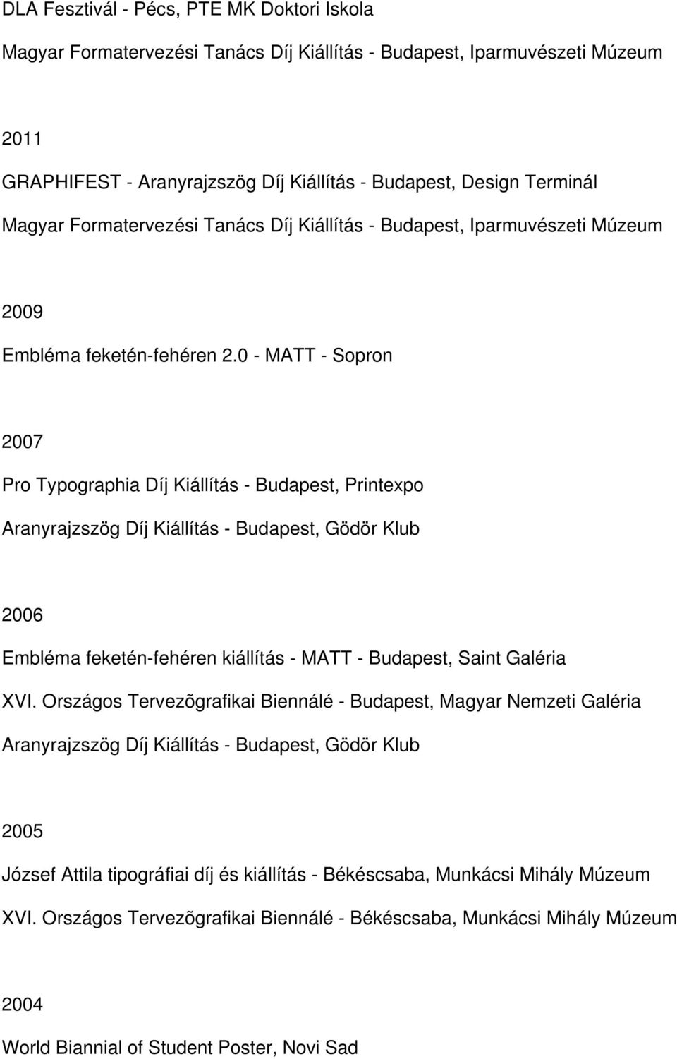 0 - MATT - Sopron 2007 Pro Typographia Díj Kiállítás - Budapest, Printexpo Aranyrajzszög Díj Kiállítás - Budapest, Gödör Klub 2006 Embléma feketén-fehéren kiállítás - MATT - Budapest, Saint Galéria