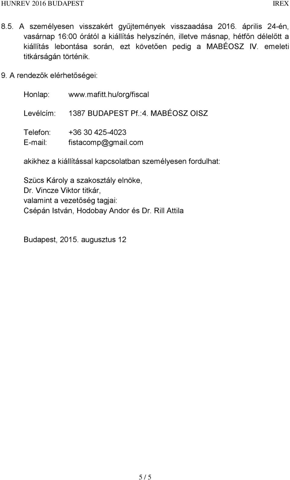 emeleti titkárságán történik. 9. A rendezők elérhetőségei: Honlap: Levélcím: www.mafitt.hu/org/fiscal 1387 BUDAPEST Pf.:4.