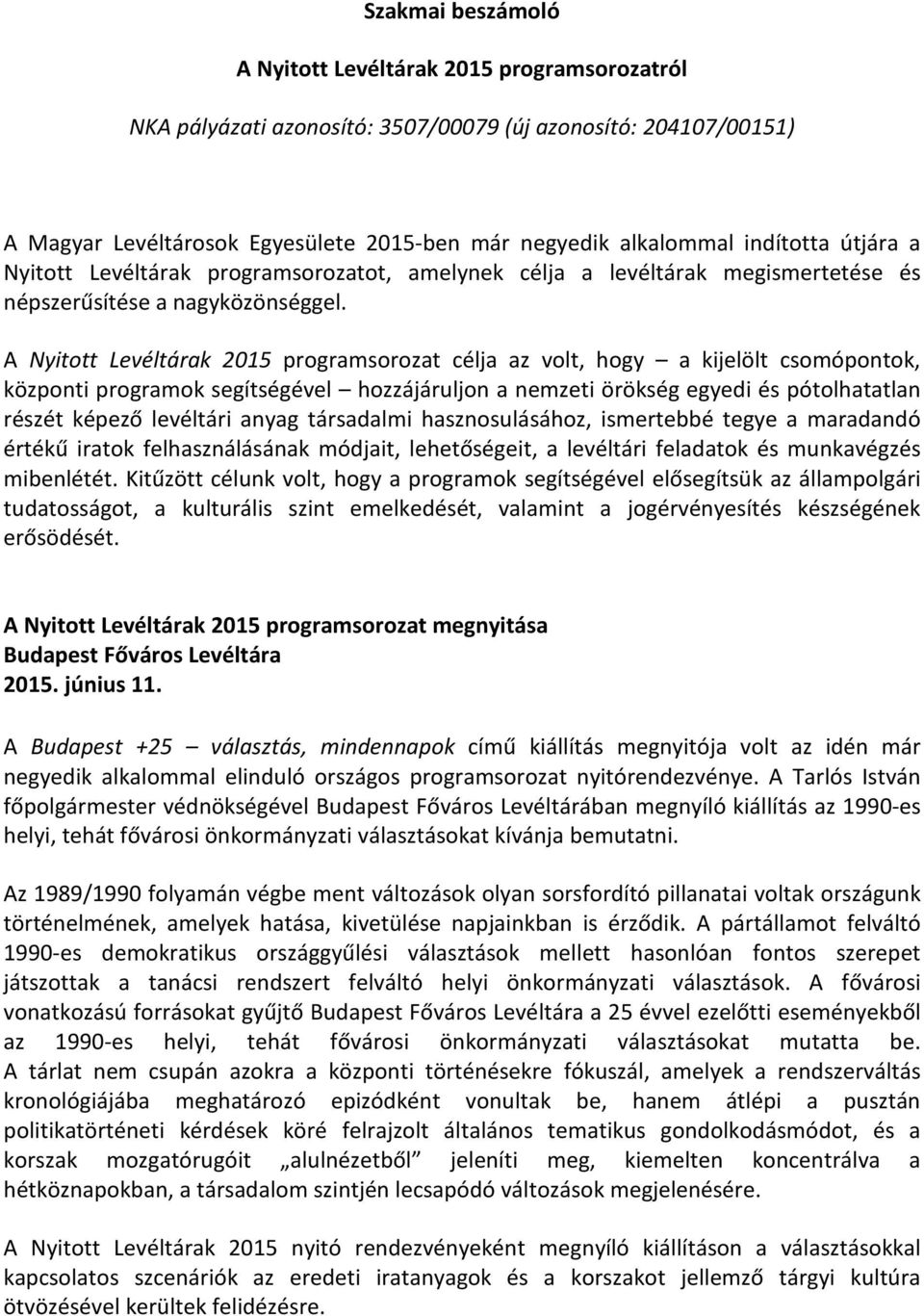 A Nyitott Levéltárak 2015 programsorozat célja az volt, hogy a kijelölt csomópontok, központi programok segítségével hozzájáruljon a nemzeti örökség egyedi és pótolhatatlan részét képező levéltári