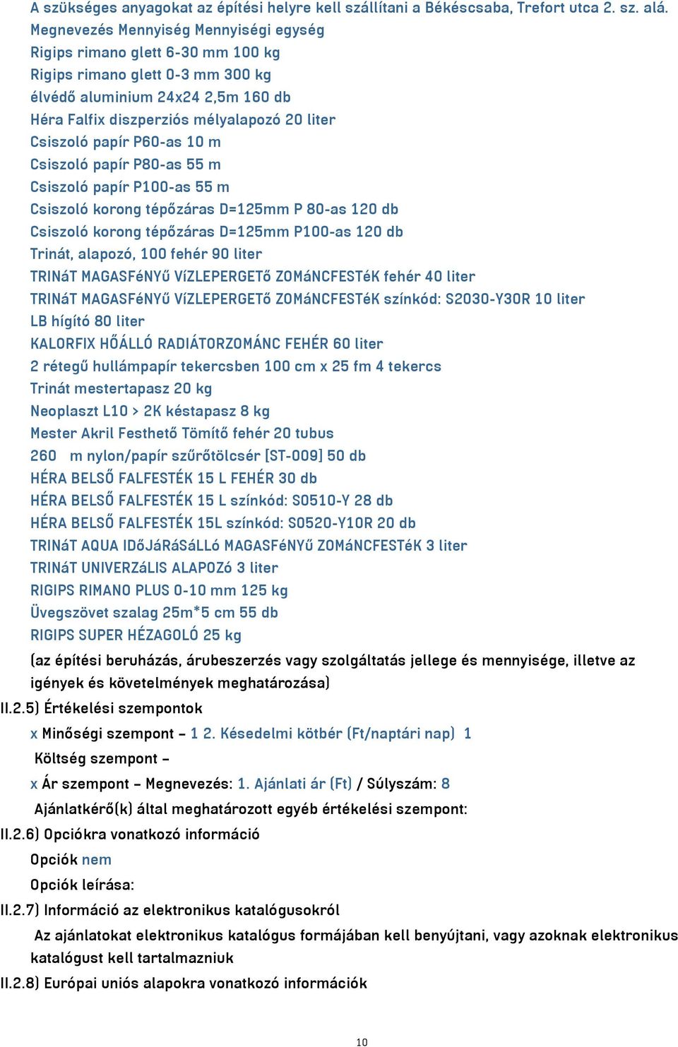 papír P60-as 10 m Csiszoló papír P80-as 55 m Csiszoló papír P100-as 55 m Csiszoló korong tépőzáras D=125mm P 80-as 120 db Csiszoló korong tépőzáras D=125mm P100-as 120 db Trinát, alapozó, 100 fehér